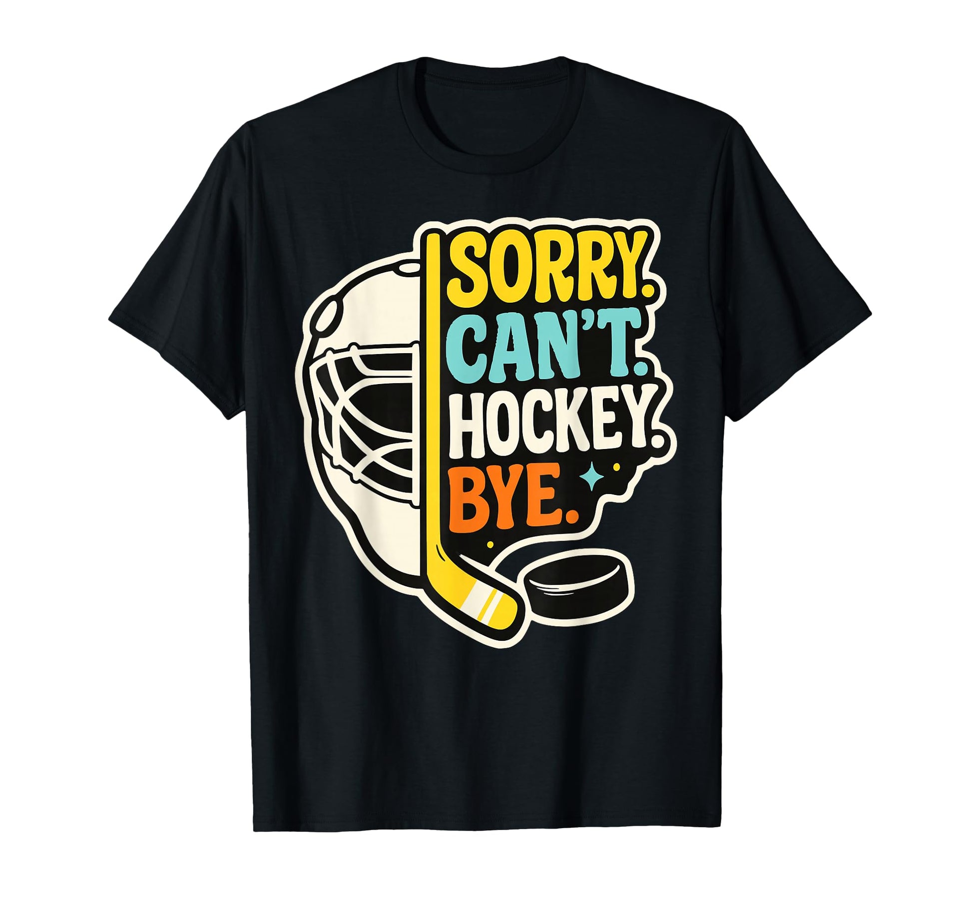 Sorry Cant Hockey Bye Funny Hockey T-Shirt - Fun Novelty Design Men Women - T-Shirt, Sweatshirt, Hoodie
