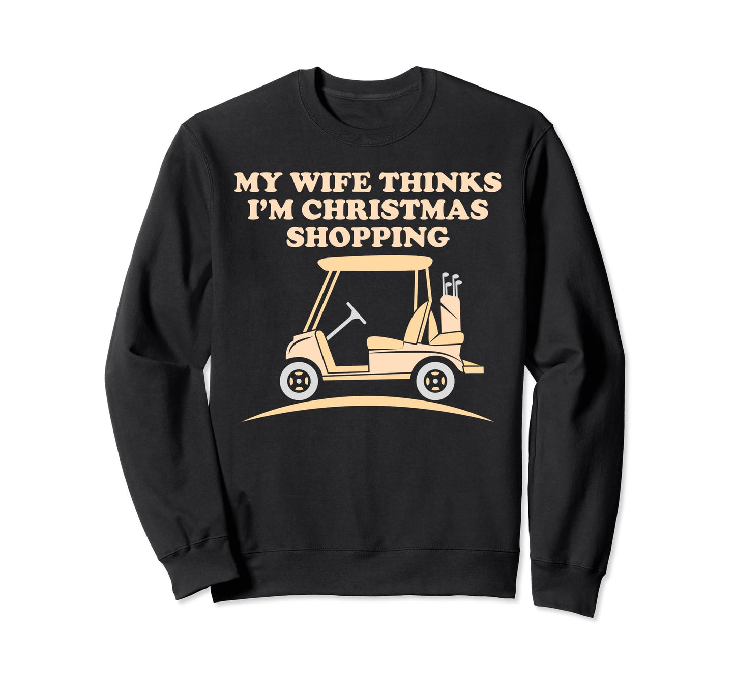 Golfing Funny Dad Wife Thinks Im Sweatshirt - Unique Graphic Unisex - T-Shirt, Sweatshirt, Hoodie