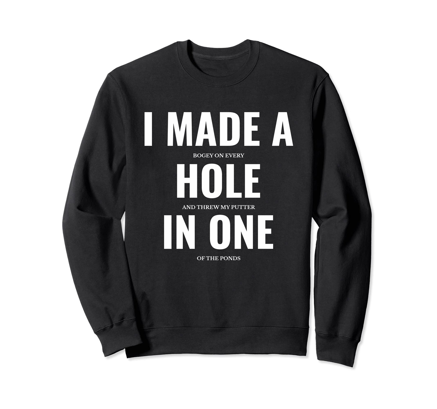 Hole One Funny Golf Golfing Gift Sweatshirt - Streetwear Style for Adults - T-Shirt, Sweatshirt, Hoodie