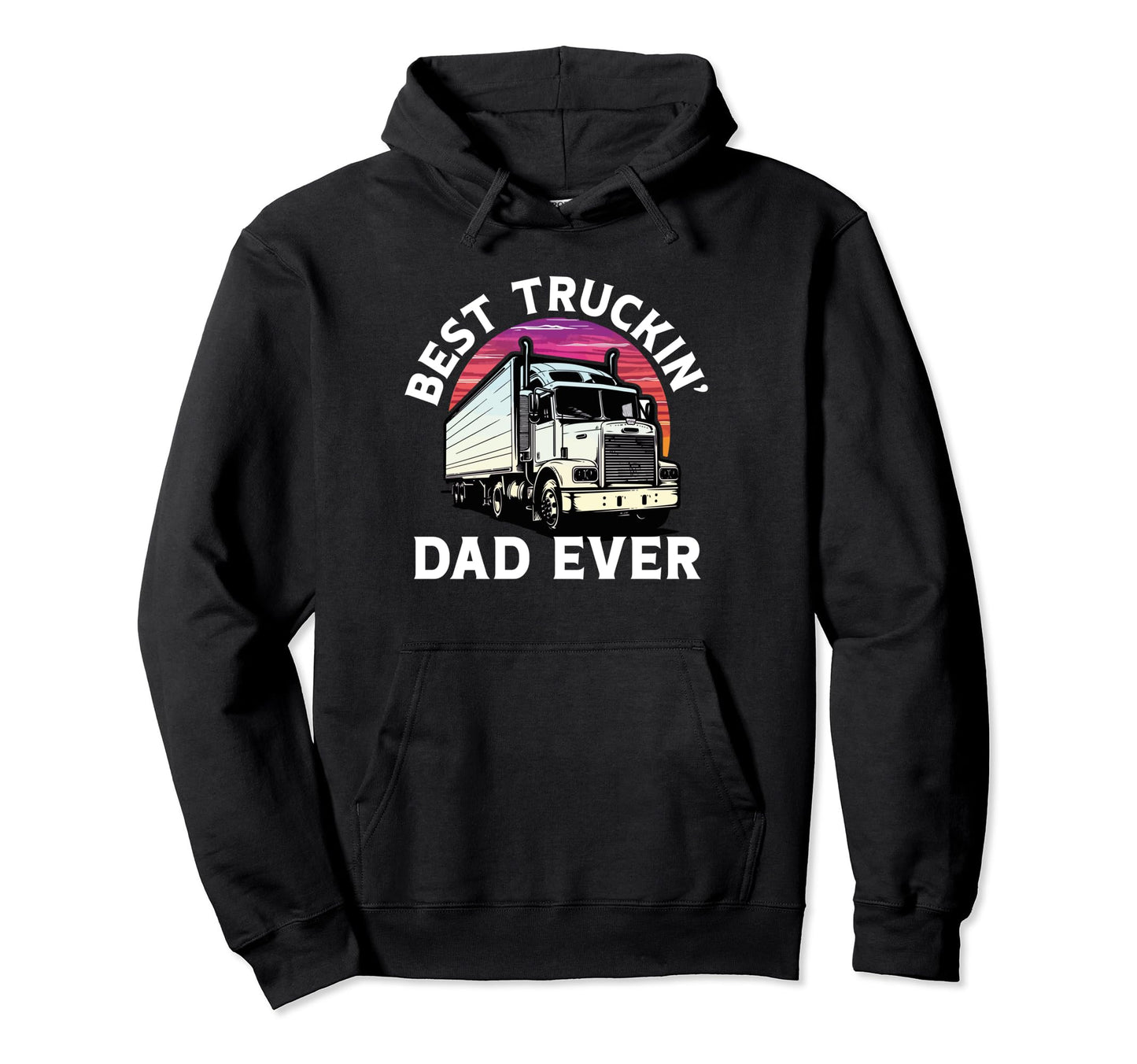 Best Truckin Dad Ever Truck Driver Hoodie - Fun Novelty Design Men Women - T-Shirt, Sweatshirt, Hoodie