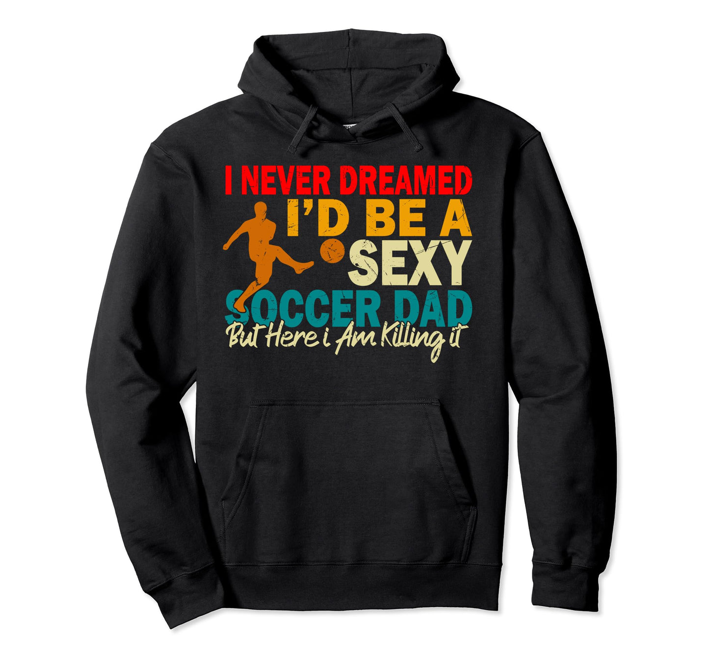 I Never Dreamed Id Be Sexy Soccer Dad Hoodie - Graphic Print for Adults - T-Shirt, Sweatshirt, Hoodie