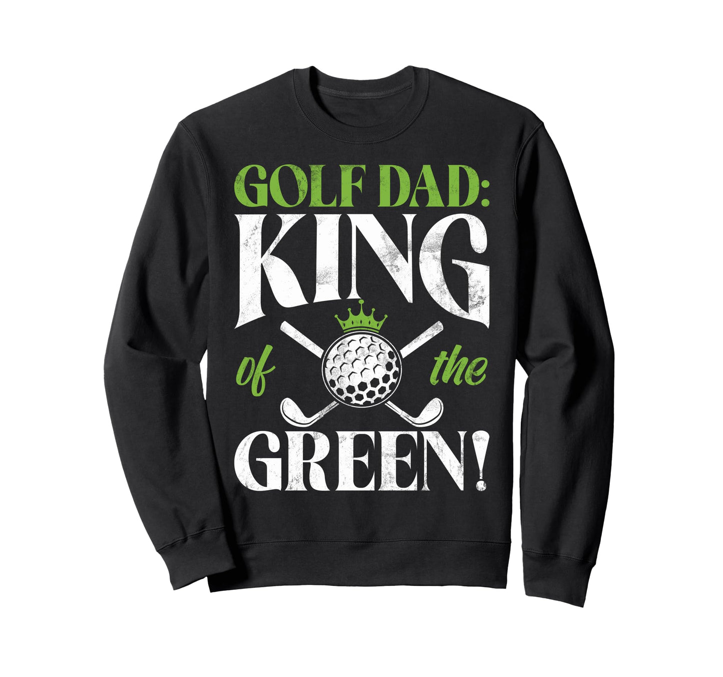 Golf Dad King Green Golf Dad Sweatshirt - Unique Graphic Unisex - T-Shirt, Sweatshirt, Hoodie