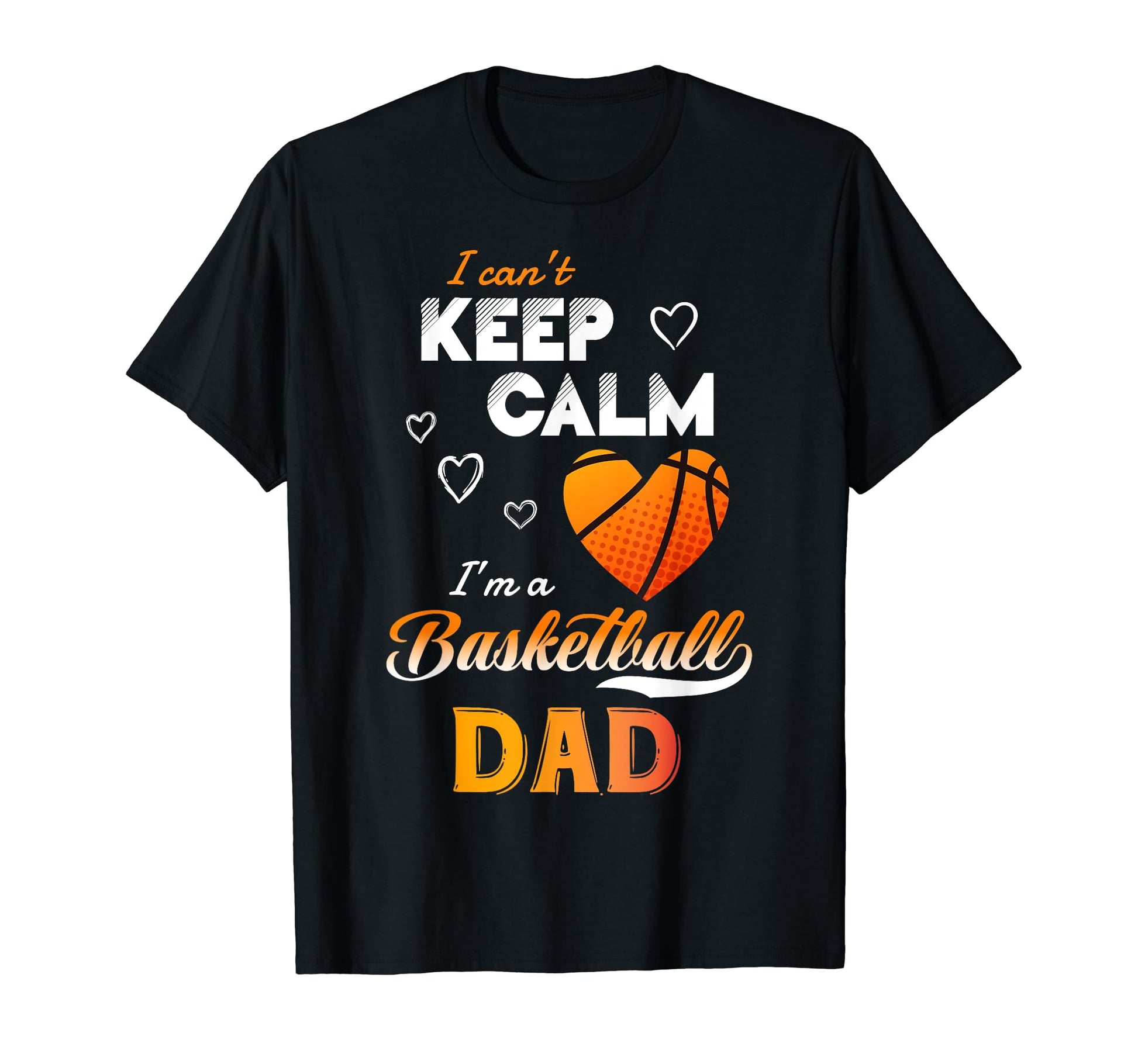 I Cant Keep Calm Im Basketball Dad T-Shirt - Novelty Apparel Men Women - T-Shirt, Sweatshirt, Hoodie