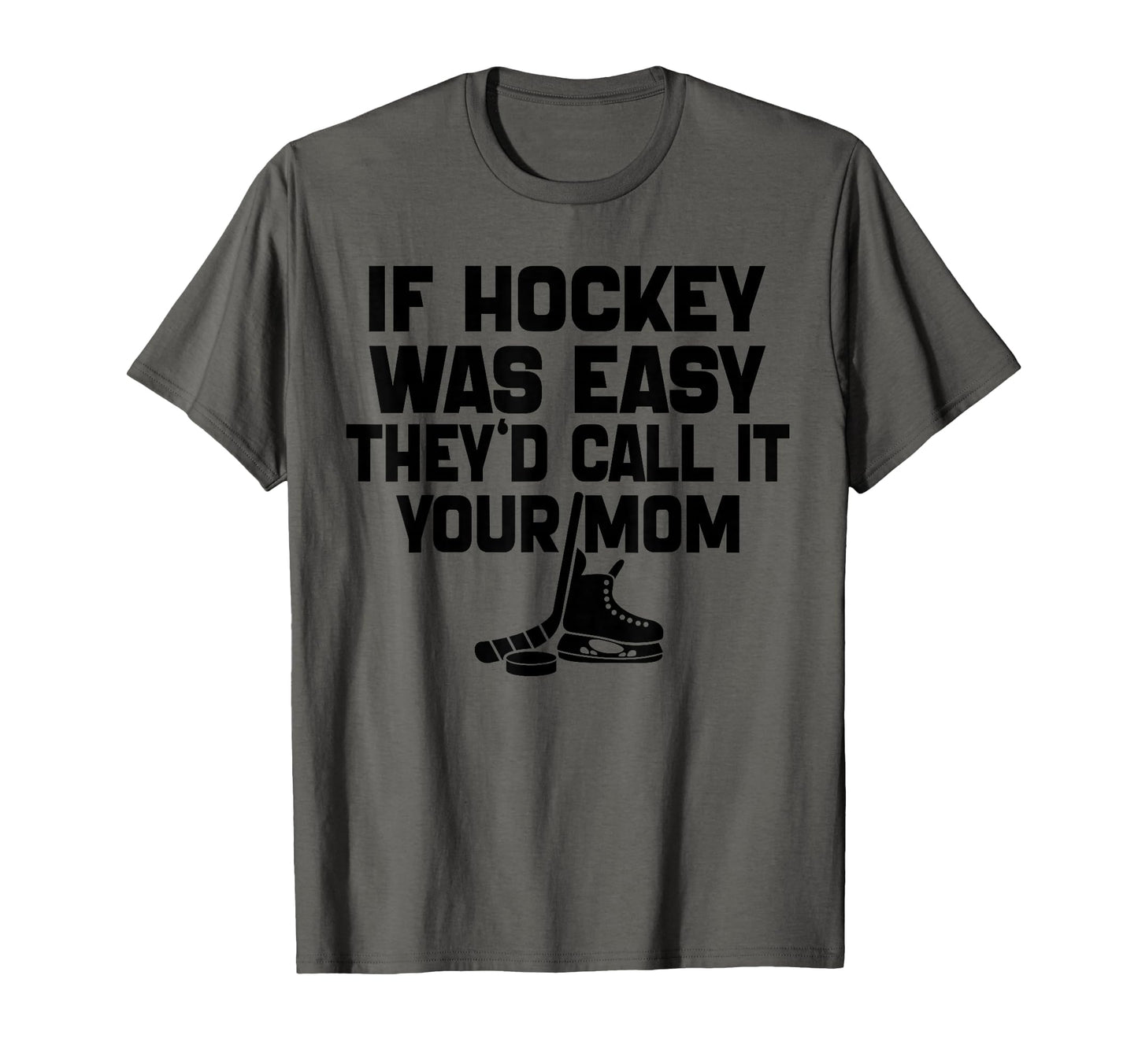 If Hockey Was Easy Theyd Call It Your Mom T-Shirt - Trendy Graphic Unisex - T-Shirt, Sweatshirt, Hoodie