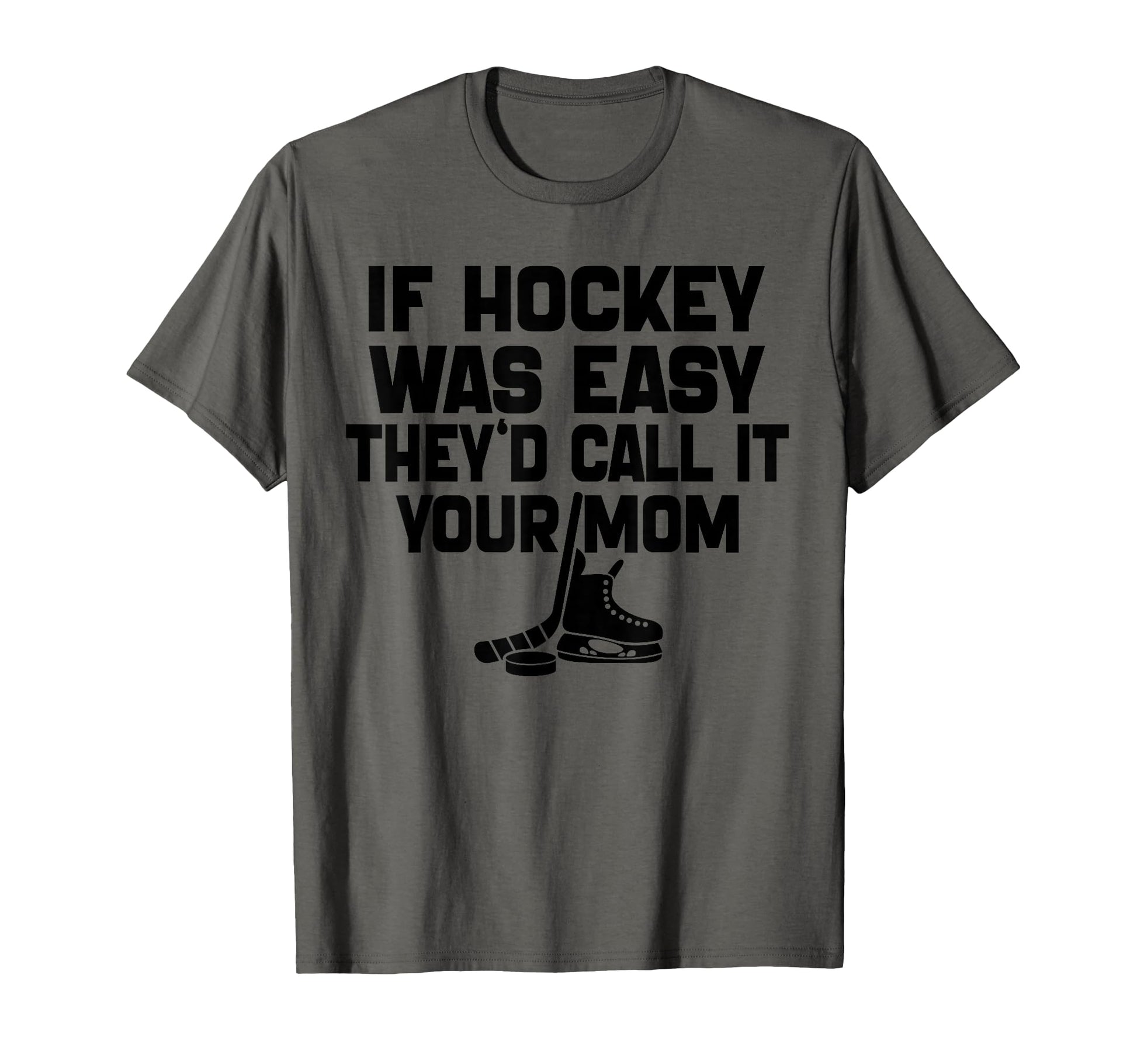If Hockey Was Easy Theyd Call It Your Mom T-Shirt - Trendy Graphic Unisex - T-Shirt, Sweatshirt, Hoodie