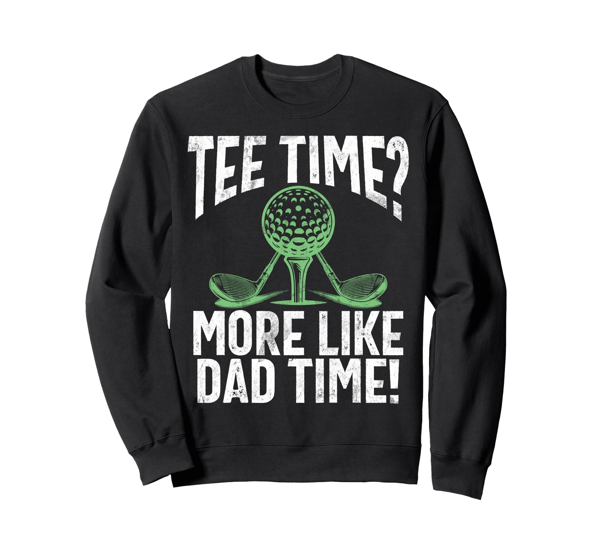 Time More Like Dad Time Golf Dad Sweatshirt - Minimalist Print Unisex - T-Shirt, Sweatshirt, Hoodie
