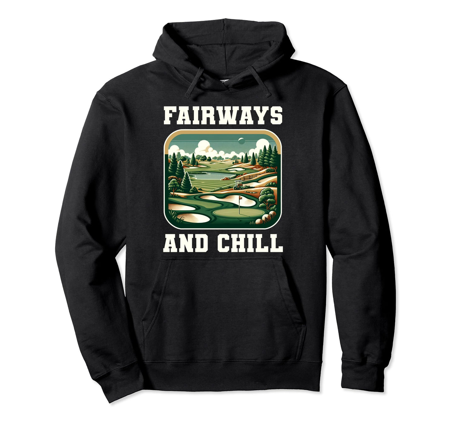 Funny Fairways And Chill Golfing Gag Hoodie - Fun Novelty Design Men Women - T-Shirt, Sweatshirt, Hoodie