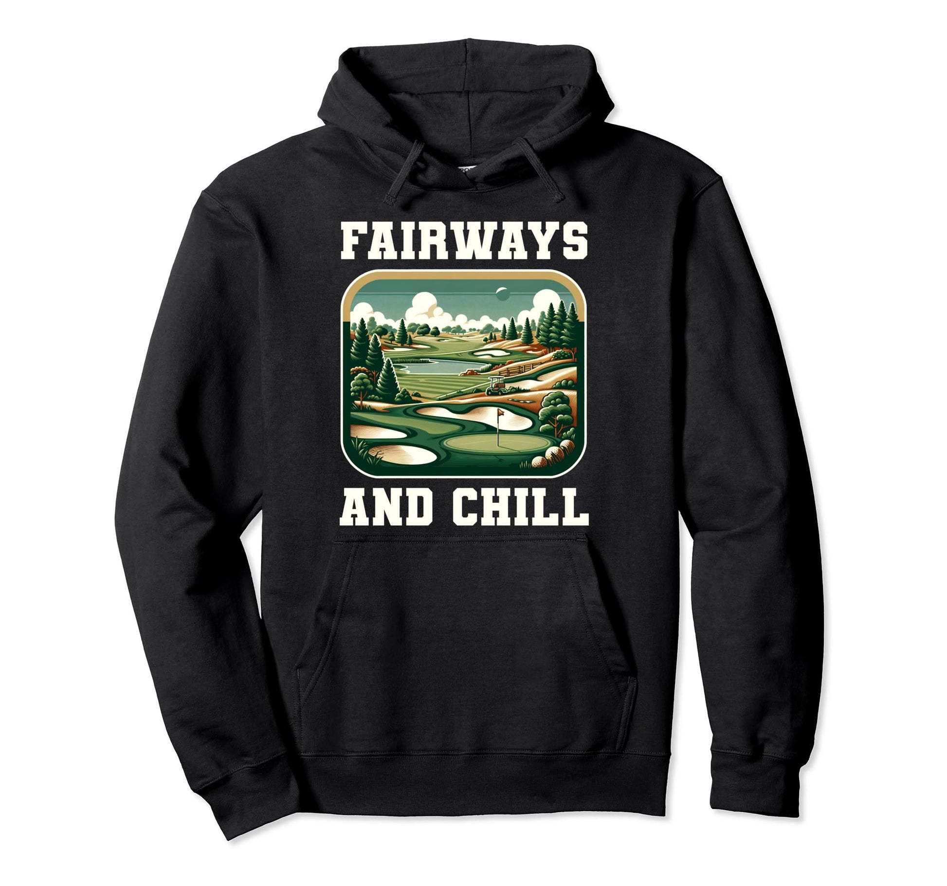 Funny Fairways And Chill Golfing Gag Hoodie - Fun Novelty Design Men Women - T-Shirt, Sweatshirt, Hoodie