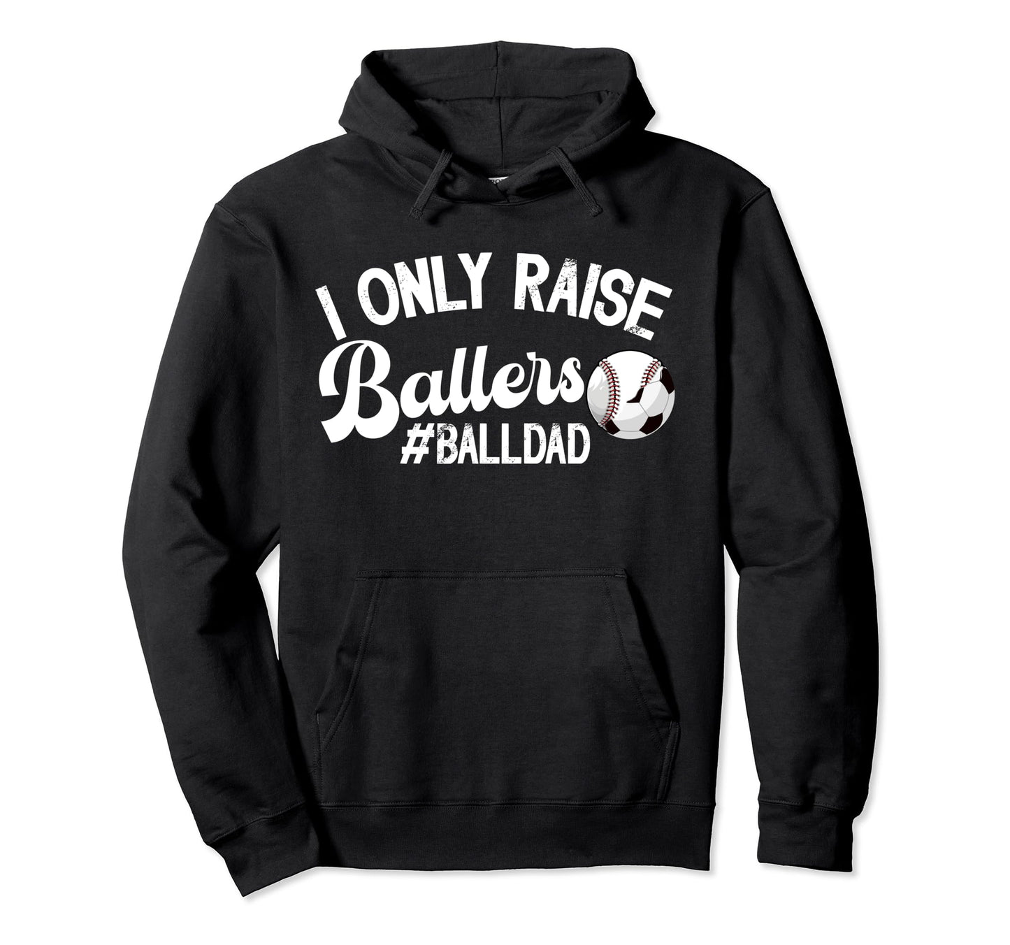 I Only Raise Ballers Ball Dad Soccer Hoodie - Trendy Graphic for Adults - T-Shirt, Sweatshirt, Hoodie