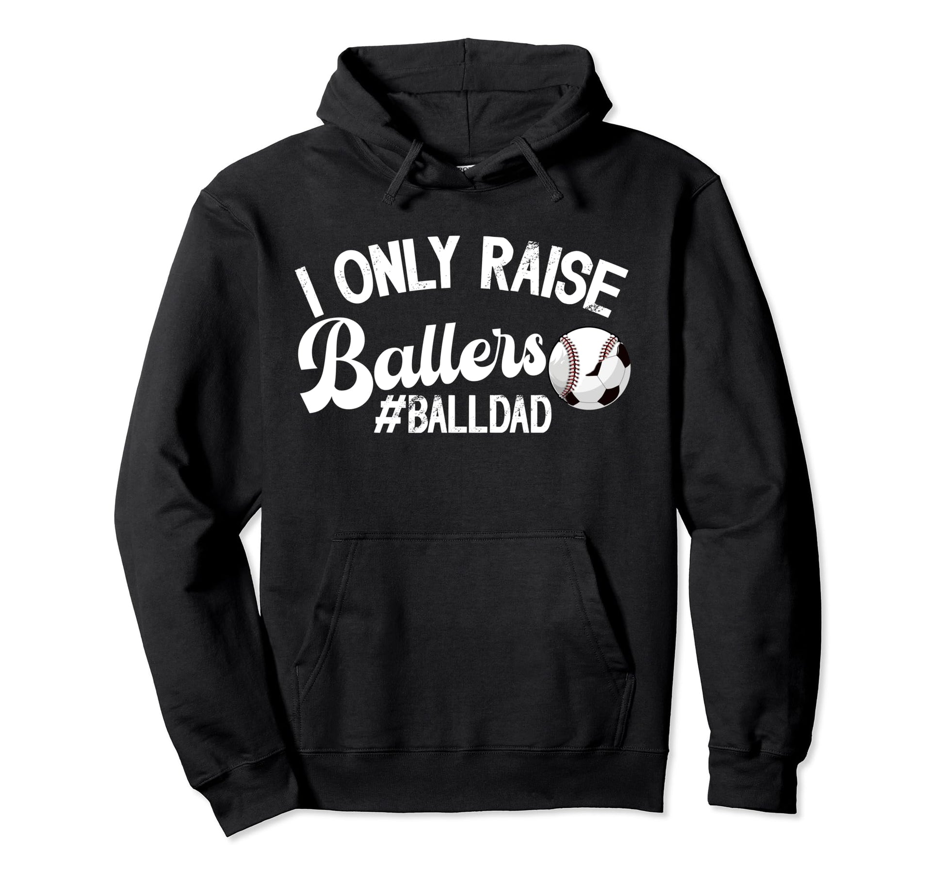 I Only Raise Ballers Ball Dad Soccer Hoodie - Trendy Graphic for Adults - T-Shirt, Sweatshirt, Hoodie