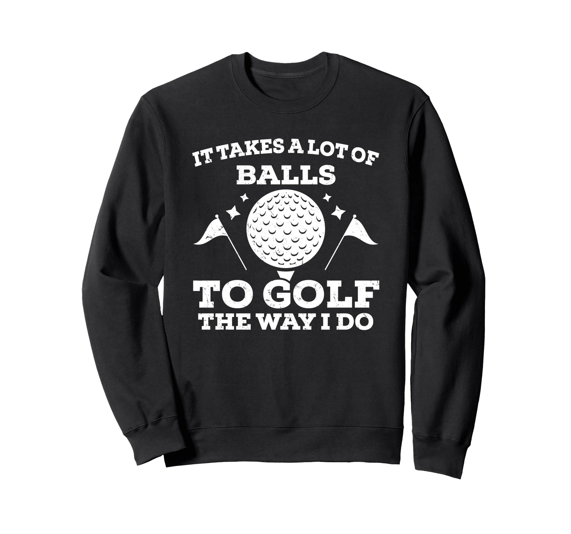 It Takes Lot Balls To Golf Way I Do Sweatshirt - Unique Graphic Men Women - T-Shirt, Sweatshirt, Hoodie