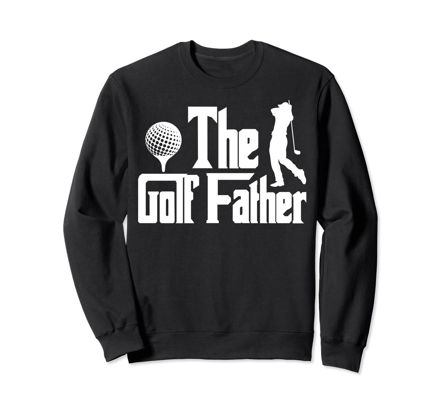 Dad Golf Father Funny Dad Fathers Sweatshirt - Fun Novelty Design Unisex - T-Shirt, Sweatshirt, Hoodie