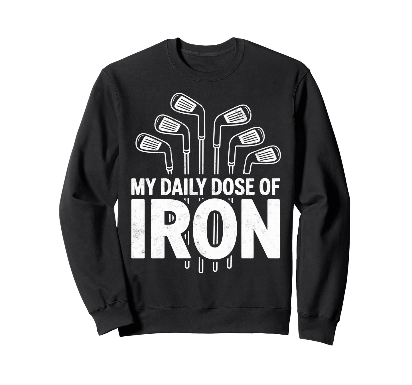 Golfing Joke My Daily Dose Iron Sweatshirt - Streetwear Style Men Women - T-Shirt, Sweatshirt, Hoodie