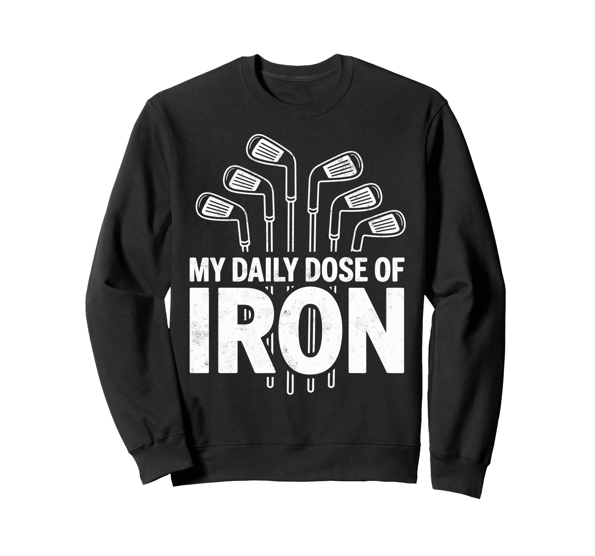 Golfing Joke My Daily Dose Iron Sweatshirt - Streetwear Style Men Women - T-Shirt, Sweatshirt, Hoodie