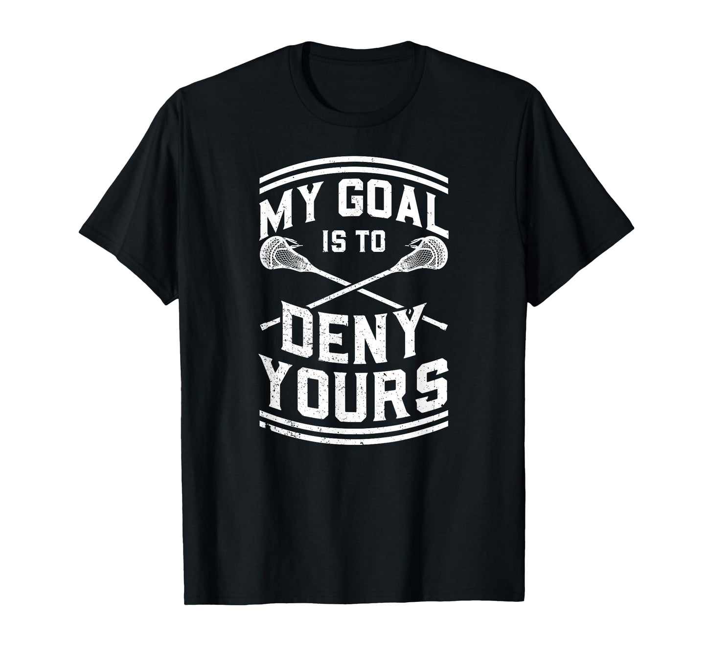 My Goal Is To Deny Yours Lacrosse T-Shirt - Fun Novelty Design for Adults - T-Shirt, Sweatshirt, Hoodie