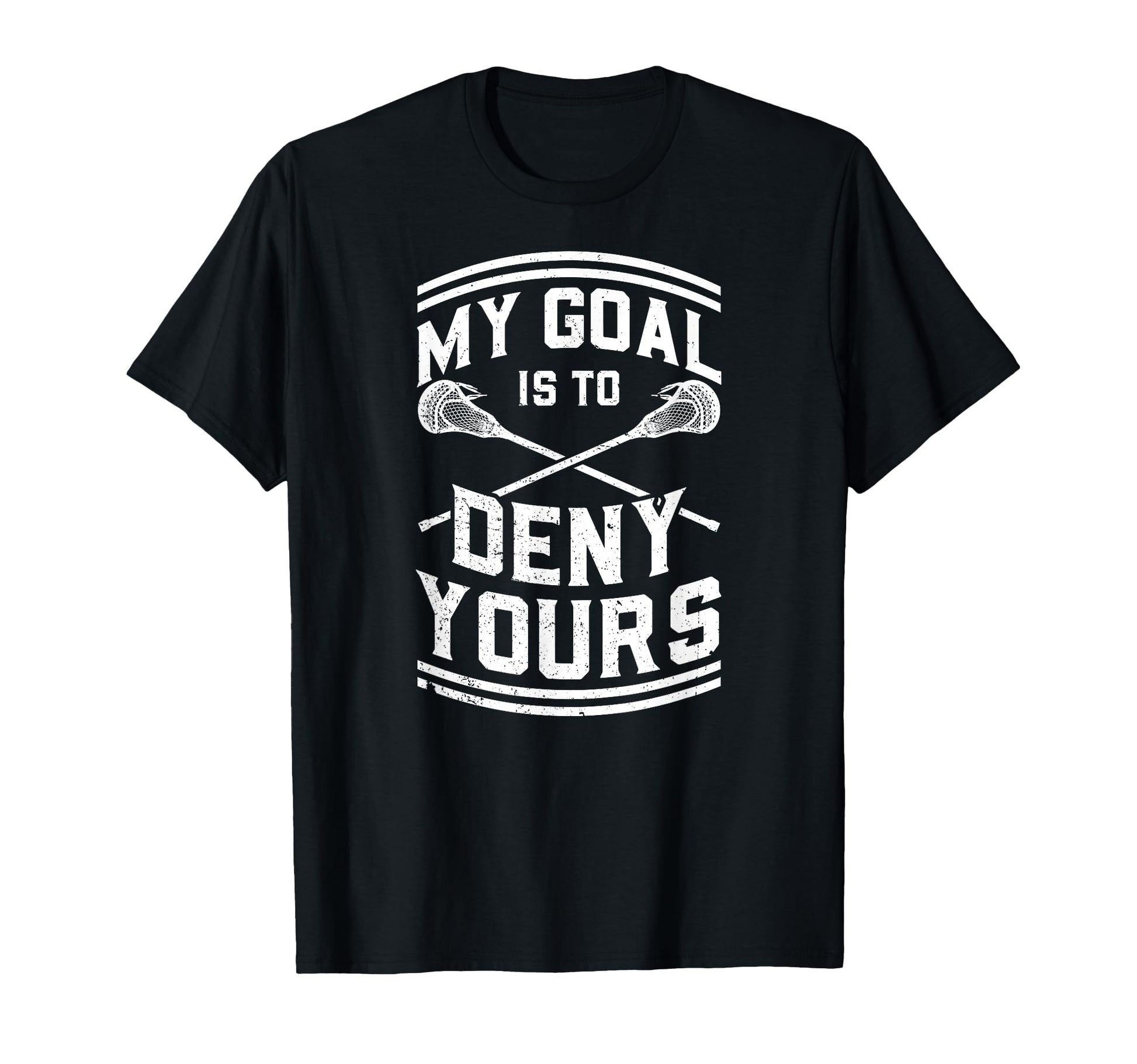 My Goal Is To Deny Yours Lacrosse T-Shirt - Fun Novelty Design for Adults - T-Shirt, Sweatshirt, Hoodie