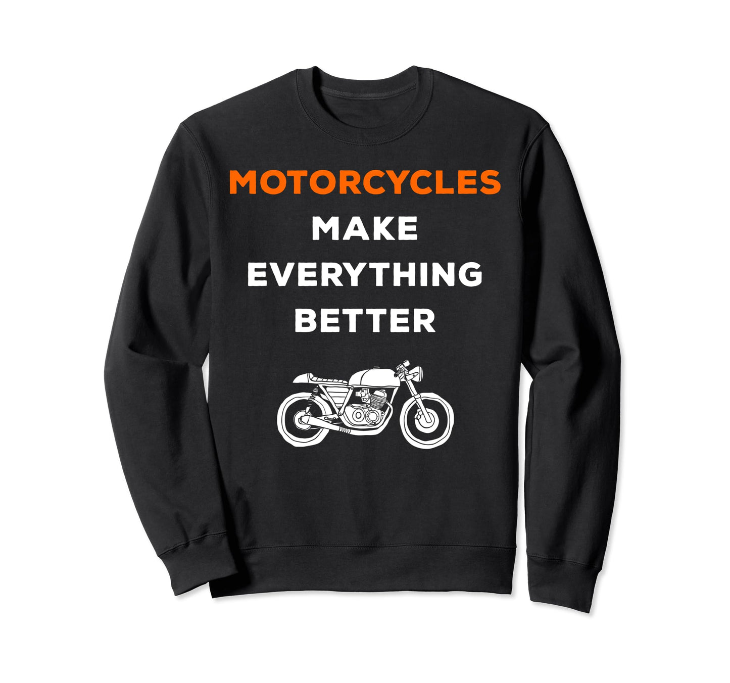 Motorcycles Make Everything Better Sweatshirt - Streetwear Style Men Women - T-Shirt, Sweatshirt, Hoodie