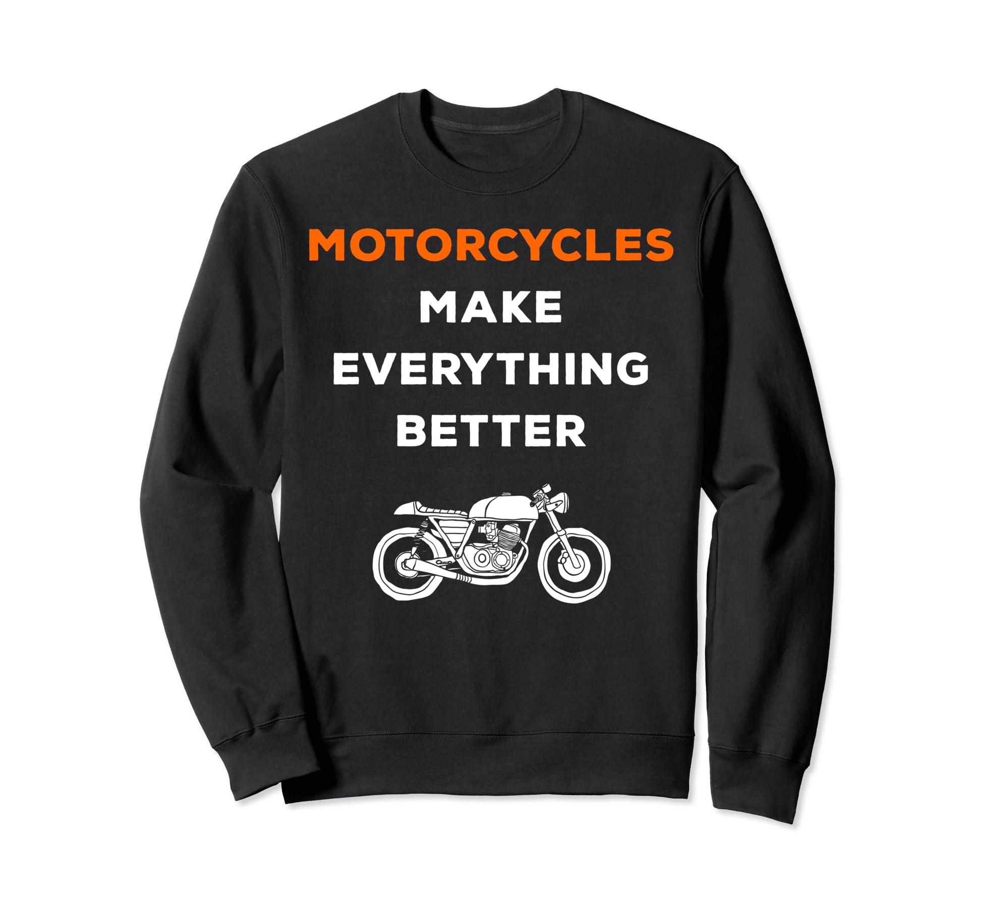 Motorcycles Make Everything Better Sweatshirt - Streetwear Style Men Women - T-Shirt, Sweatshirt, Hoodie