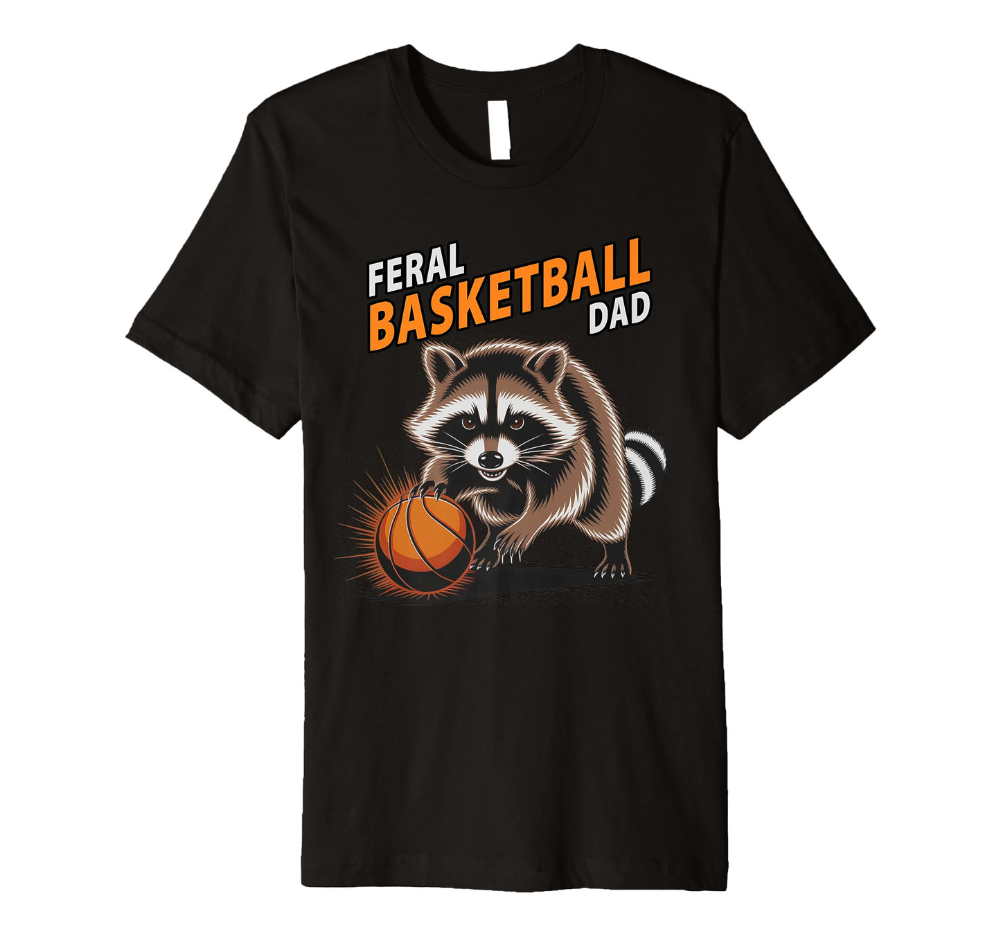Feral Basketball Dad Raccoon T-Shirt - Casual Everyday Wear Men Women - T-Shirt, Sweatshirt, Hoodie