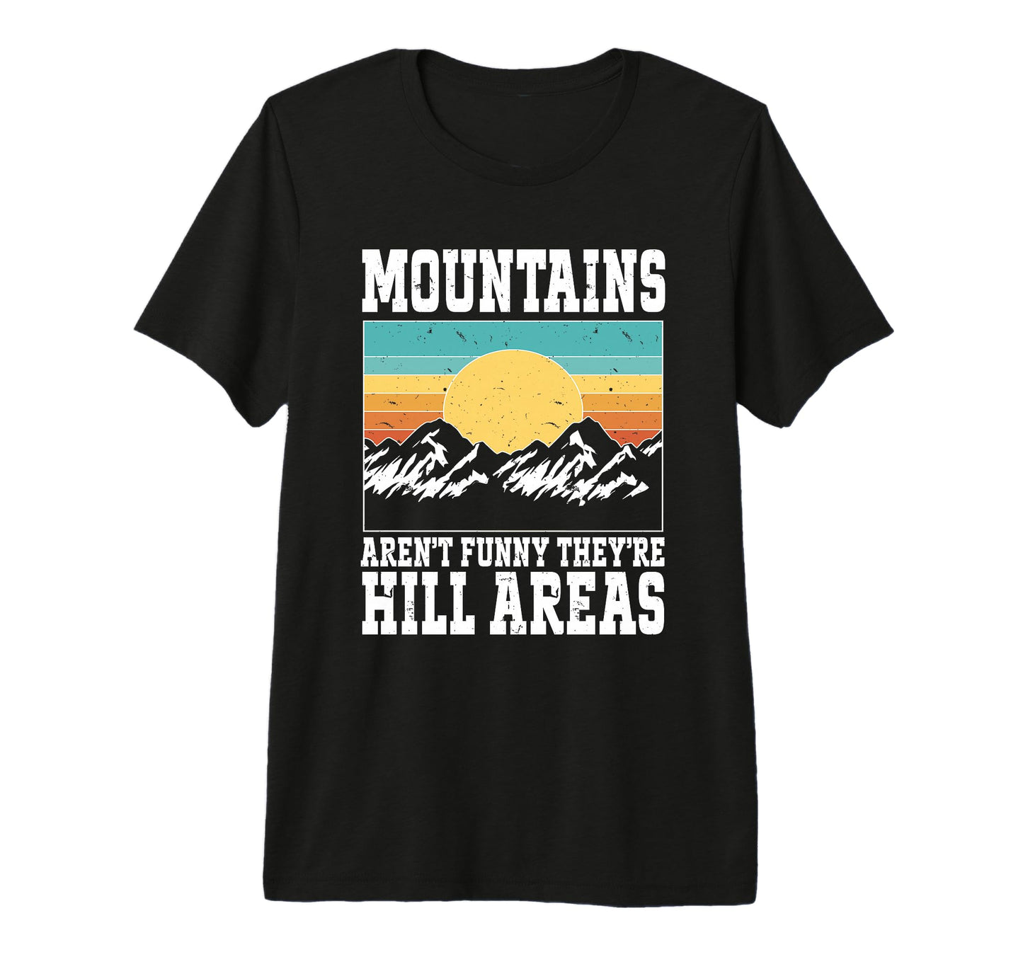 Mountains Arent Funny Theyre Hill Areas T-Shirt - Trendy Graphic Unisex - T-Shirt, Sweatshirt, Hoodie