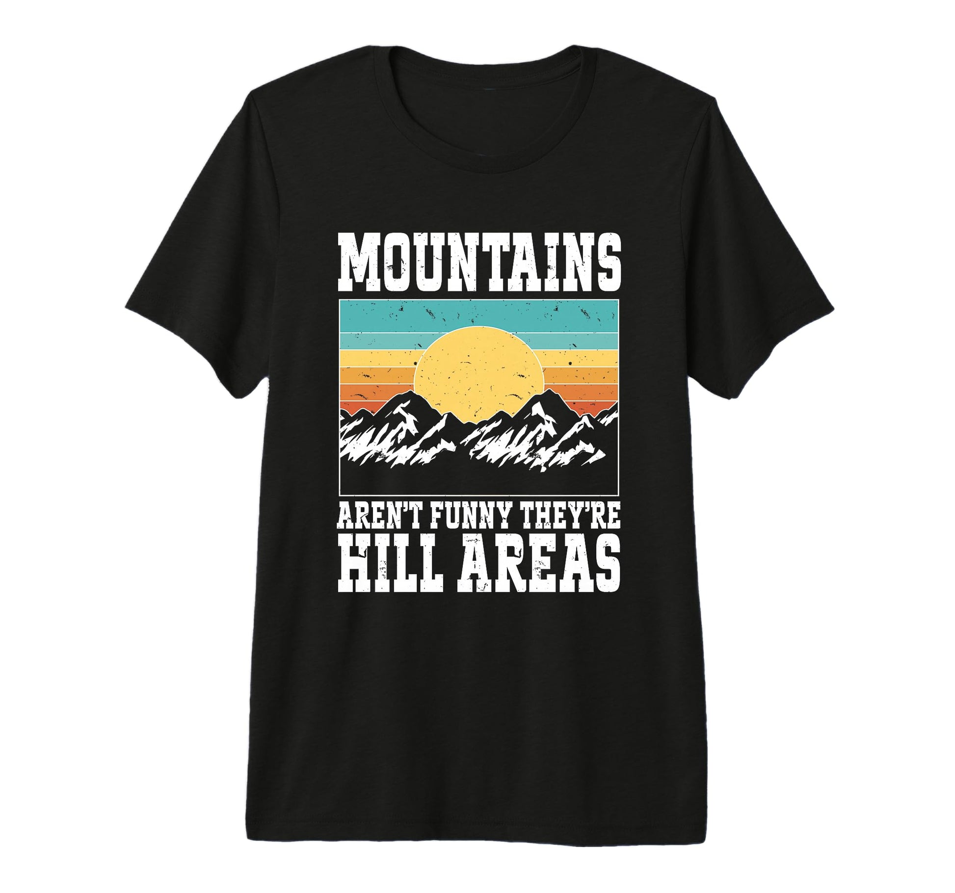Mountains Arent Funny Theyre Hill Areas T-Shirt - Trendy Graphic Unisex - T-Shirt, Sweatshirt, Hoodie