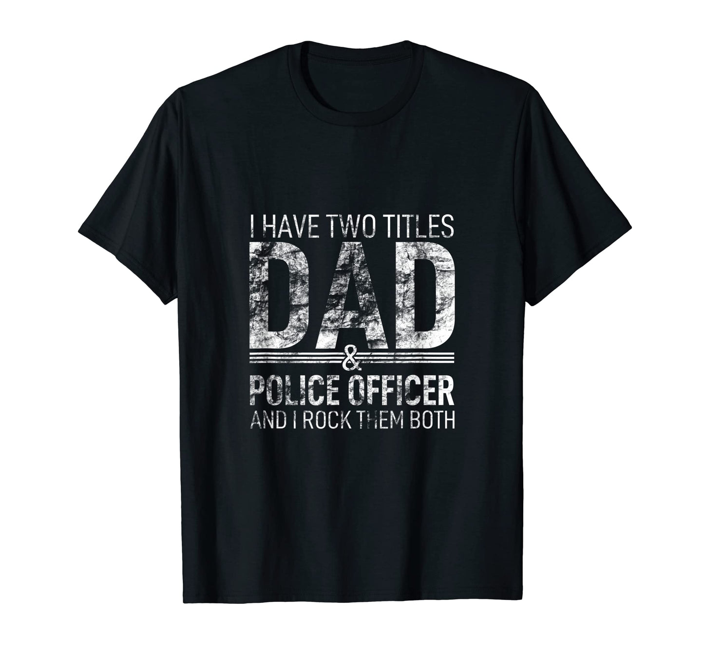 I Have Two Titles Dad And Police T-Shirt - Novelty Apparel Men Women - T-Shirt, Sweatshirt, Hoodie