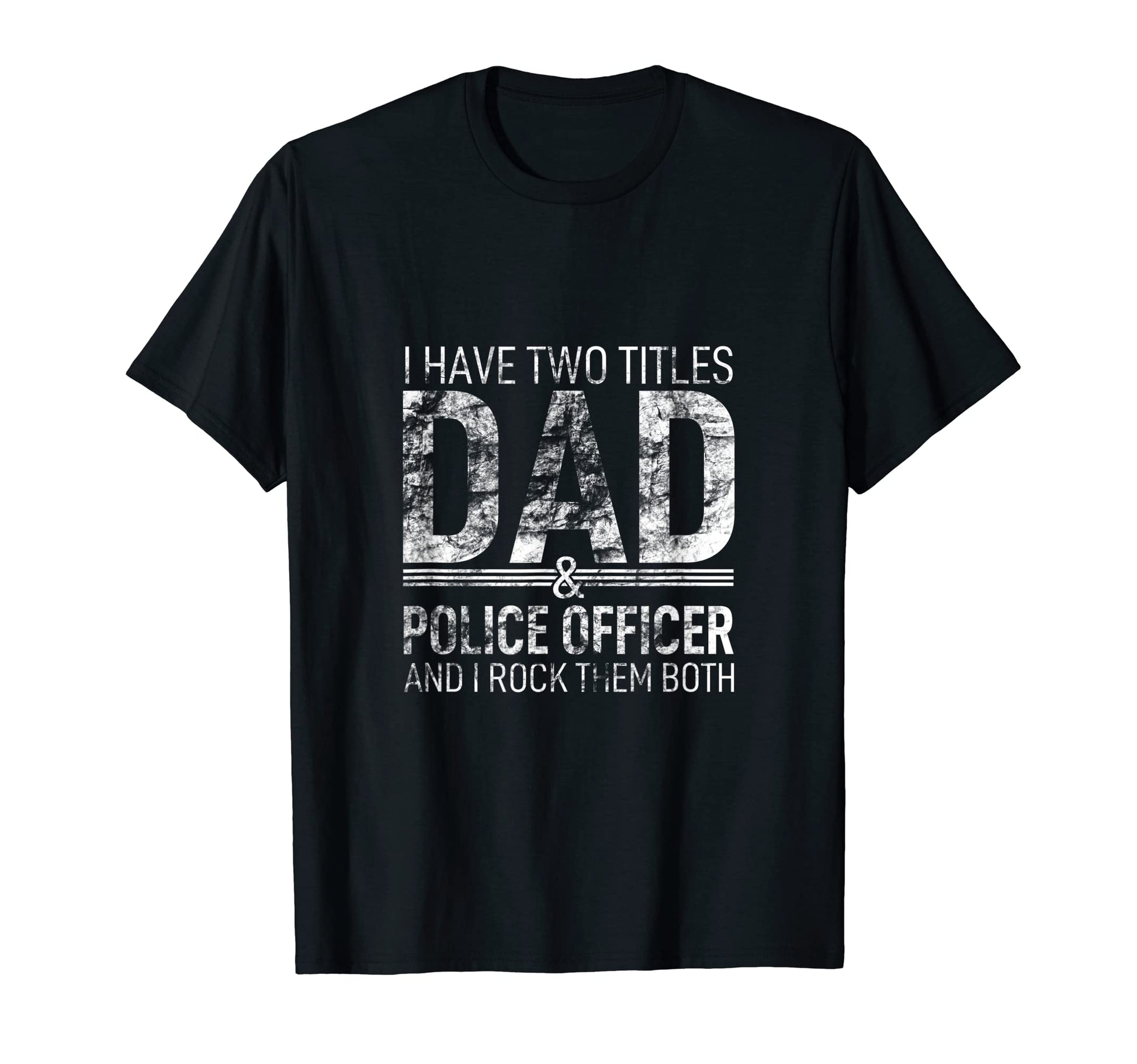 I Have Two Titles Dad And Police T-Shirt - Novelty Apparel Men Women - T-Shirt, Sweatshirt, Hoodie