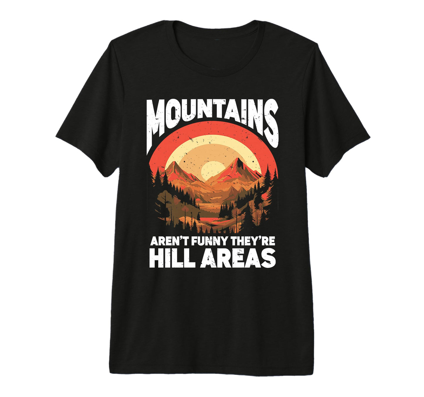 Mountains Arent Funny Theyre Hill Areas T-Shirt - Streetwear Style Unisex - T-Shirt, Sweatshirt, Hoodie