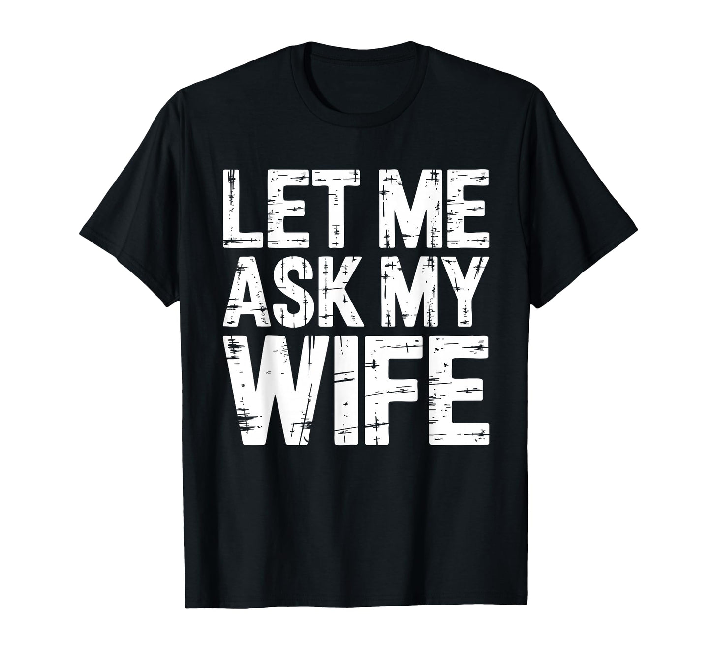 Let Me Ask My Wife Funny Husband T-Shirt - Fun Novelty Design for Adults - T-Shirt, Sweatshirt, Hoodie
