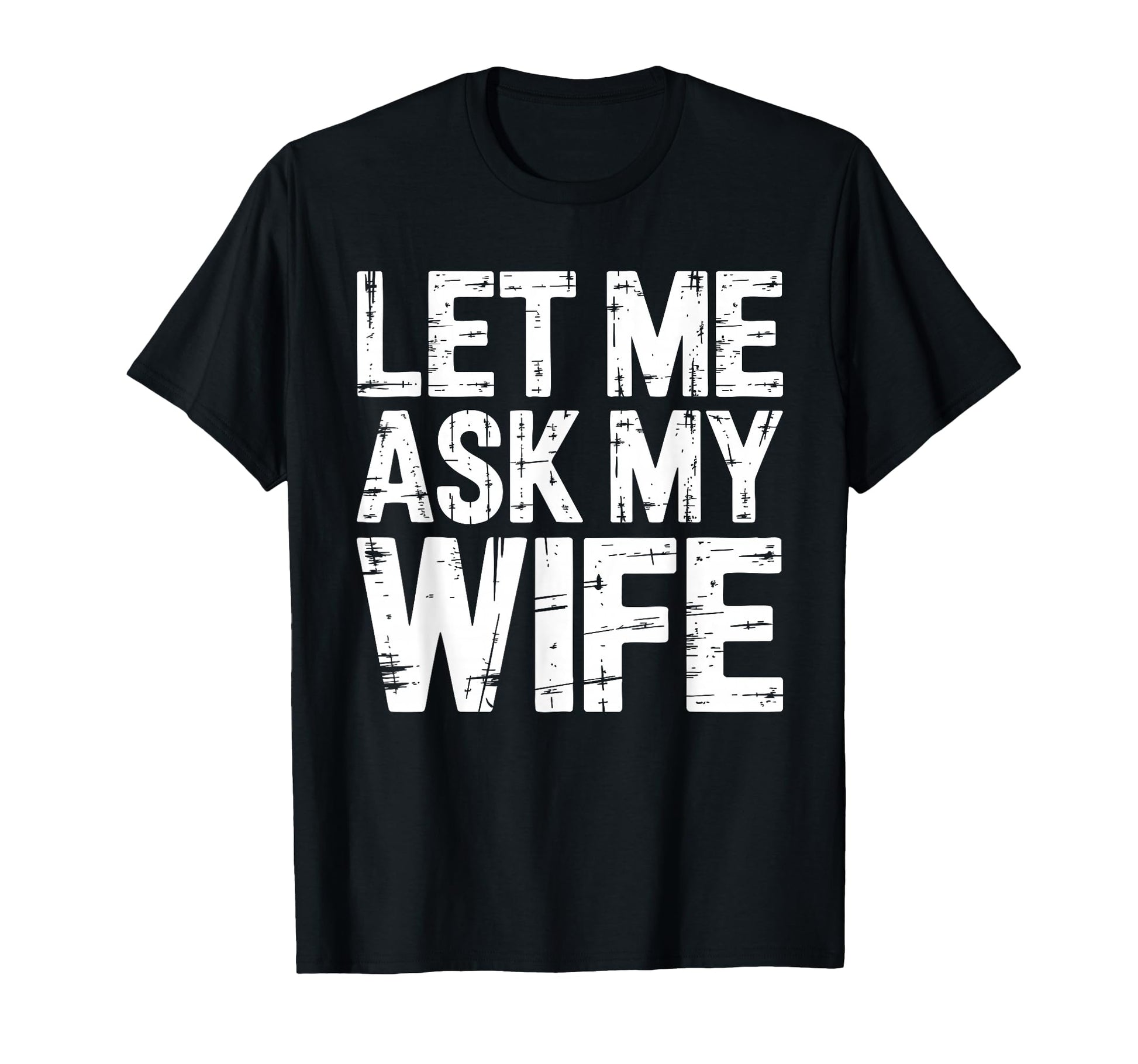 Let Me Ask My Wife Funny Husband T-Shirt - Fun Novelty Design for Adults - T-Shirt, Sweatshirt, Hoodie