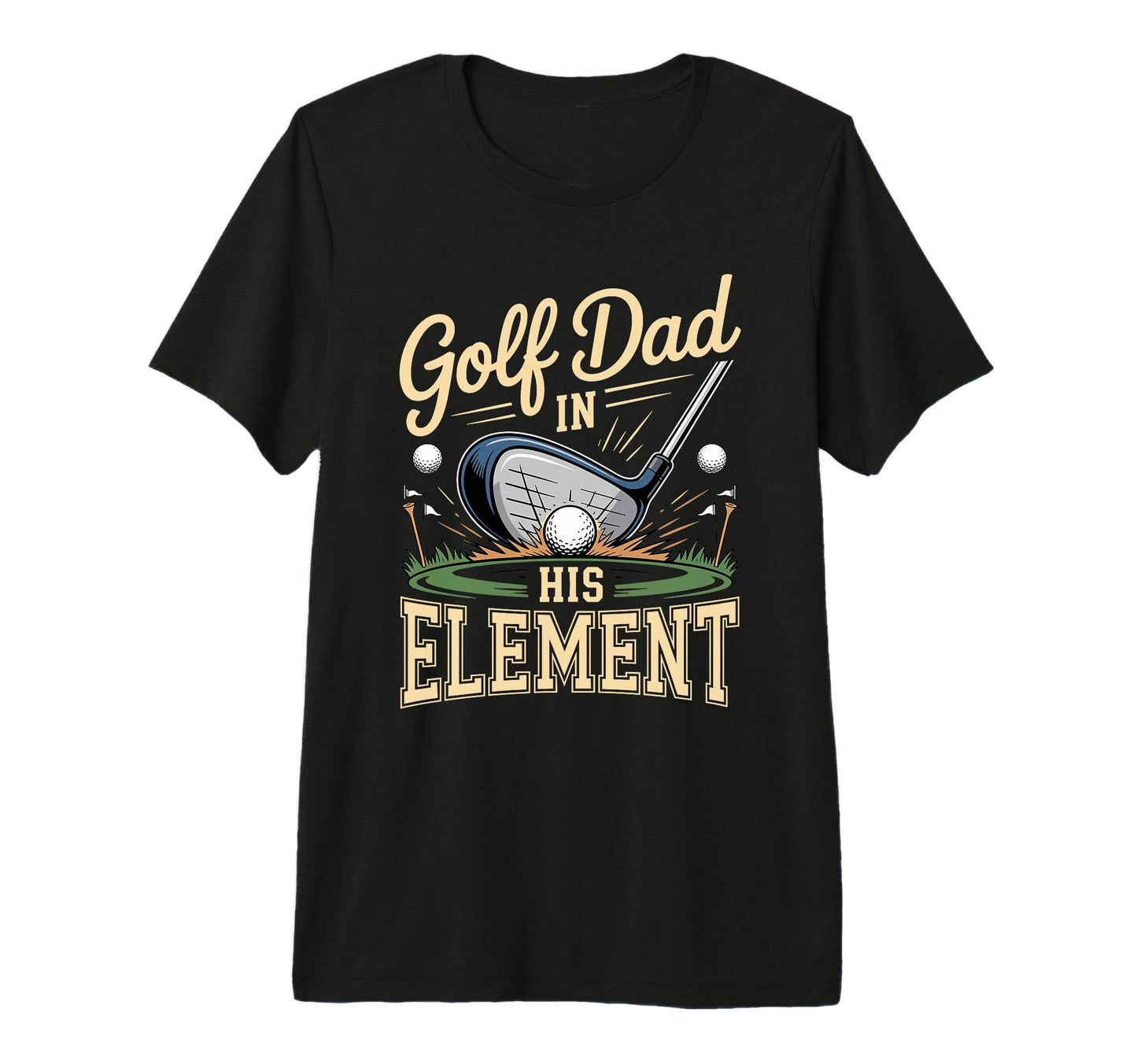 Golf Dad His Element Golfer T-Shirt - Casual Everyday Wear Men Women - T-Shirt, Sweatshirt, Hoodie