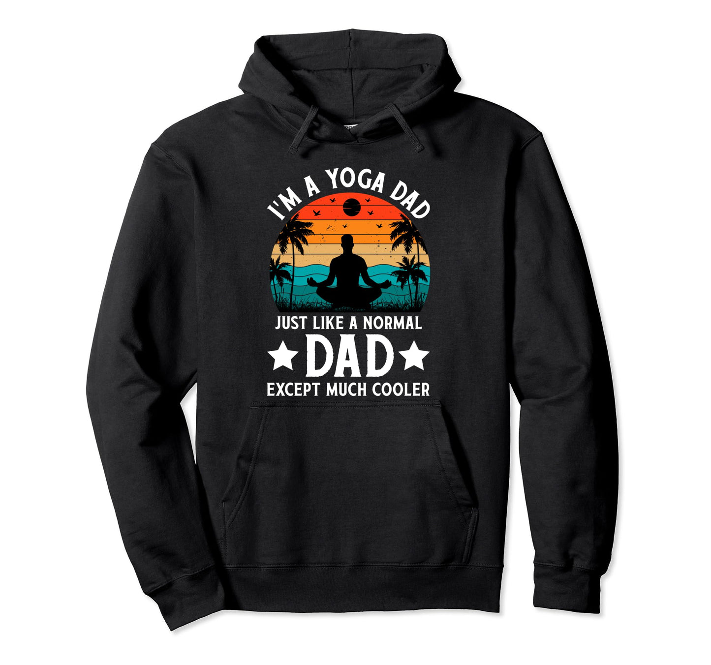 Im Yoga Dad Just Like Normal Dad Hoodie - Casual Everyday Wear Unisex - T-Shirt, Sweatshirt, Hoodie