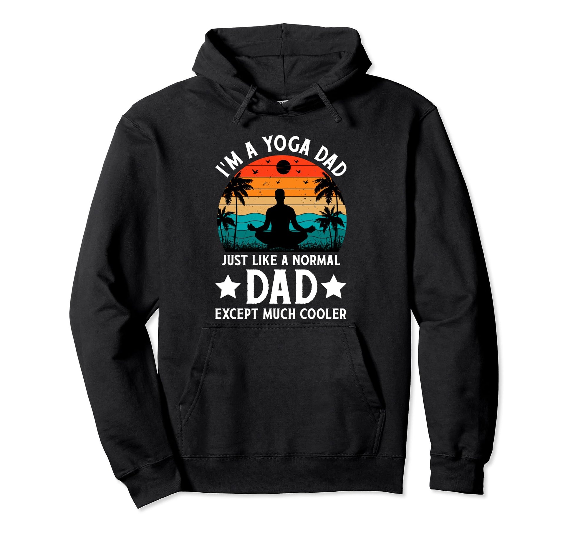 Im Yoga Dad Just Like Normal Dad Hoodie - Casual Everyday Wear Unisex - T-Shirt, Sweatshirt, Hoodie