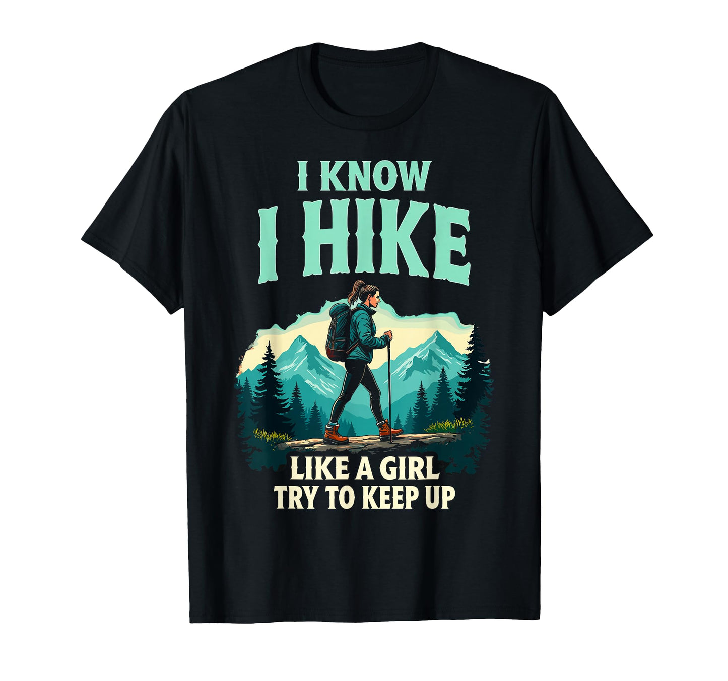 Hiking I Know I Hike Like Try To Keep Up T-Shirt - Graphic Print Men Women - T-Shirt, Sweatshirt, Hoodie