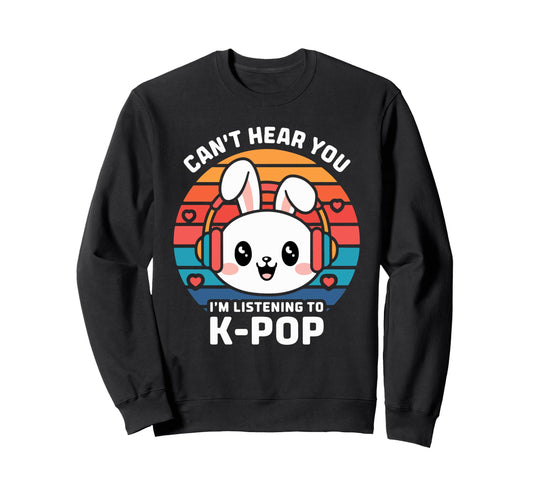 Cant Hear You Bunny K Pop Fans Music Sweatshirt - Unique Graphic Men Women - T-Shirt, Sweatshirt, Hoodie