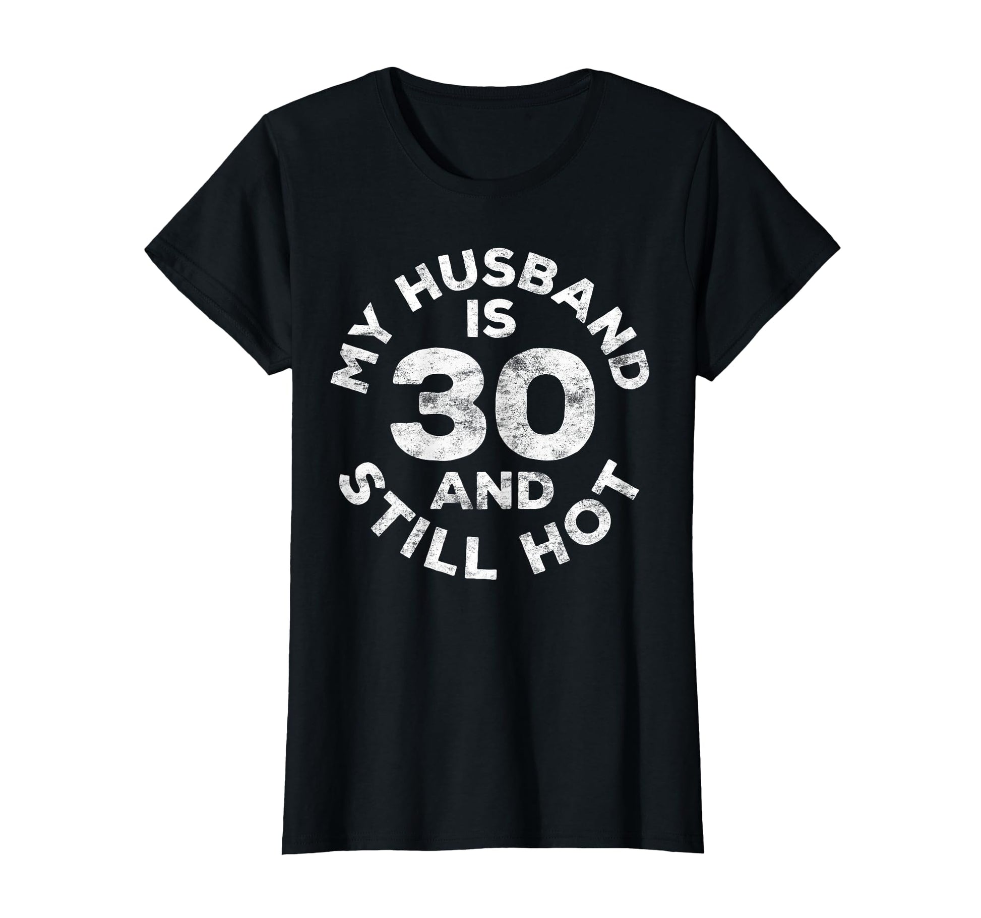 My Husband Is 30 And Still Hot 30Th T-Shirt - Fun Novelty Design Unisex - T-Shirt, Sweatshirt, Hoodie