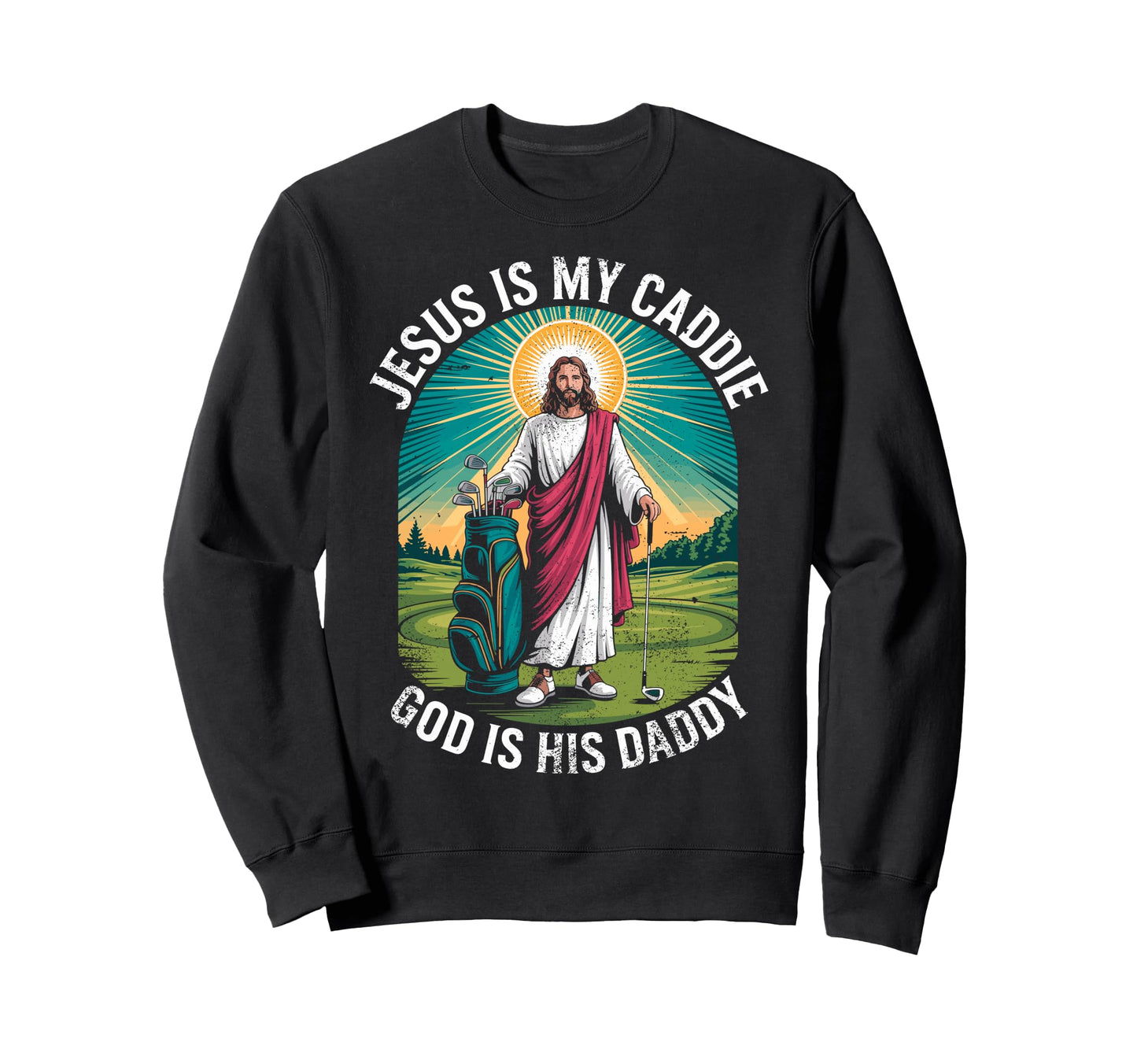 Jesus My Caddie God His Daddy Sweatshirt - Trendy Graphic for Adults - T-Shirt, Sweatshirt, Hoodie