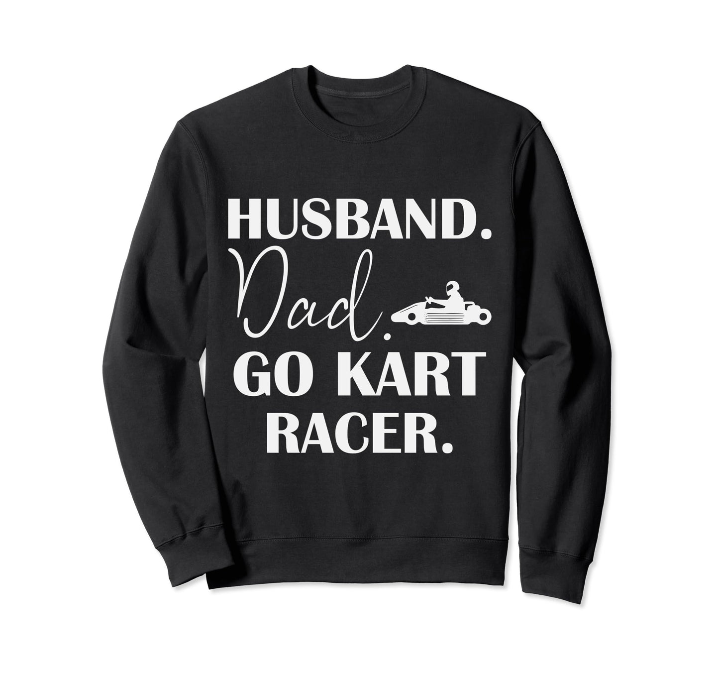 Go Kart Driver Dad Husband Go Sweatshirt - Trendy Graphic for Adults - T-Shirt, Sweatshirt, Hoodie