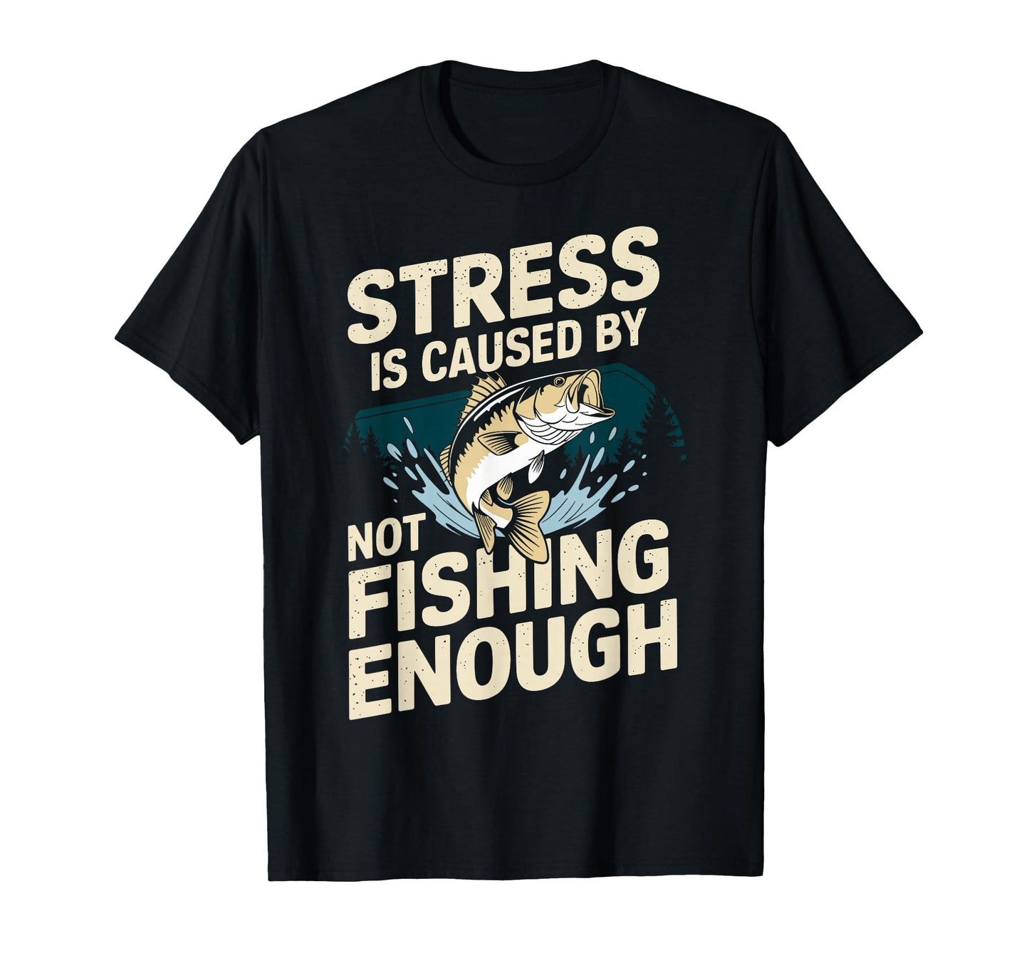 Stress Is Caused Not Fishing Enought T-Shirt - Trendy Graphic Men Women - T-Shirt, Sweatshirt, Hoodie
