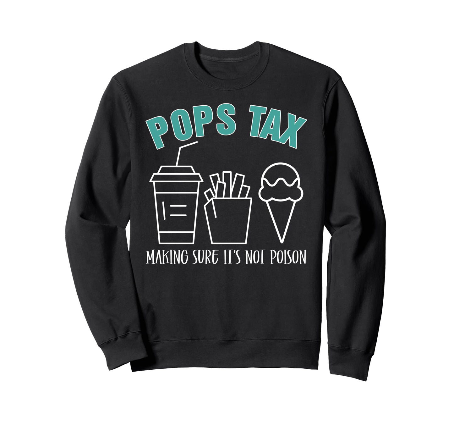 Pops Tax Making Sure Its Not Poison Sweatshirt - Novelty Apparel Men Women - T-Shirt, Sweatshirt, Hoodie
