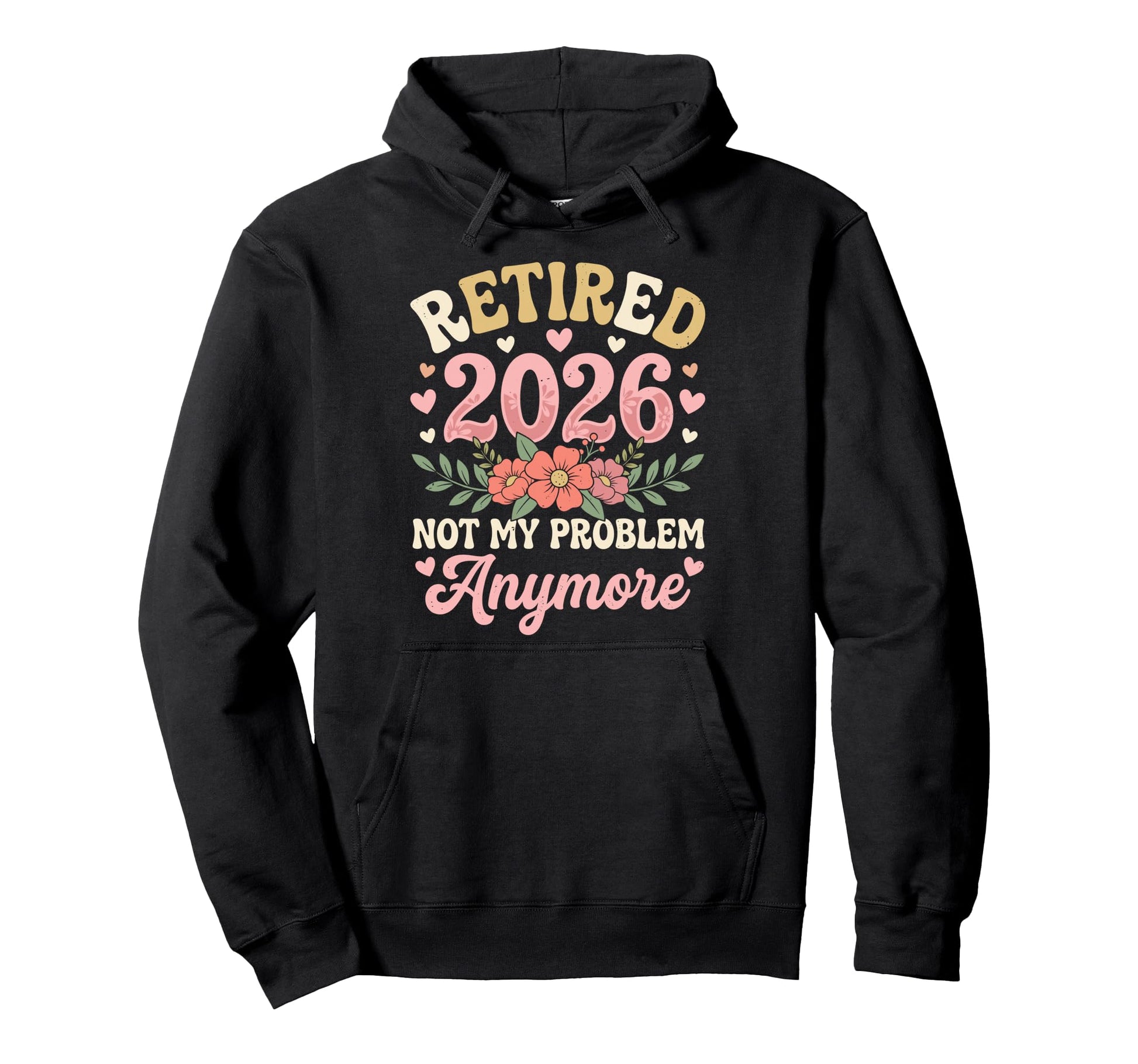 Retired 2026 Not My Problem Anymore Hoodie - Streetwear Style for Adults - T-Shirt, Sweatshirt, Hoodie