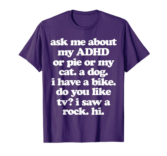 Ask Me About My Adhd Or Pie Or My Cat T-Shirt - Fun Novelty Design Unisex - T-Shirt, Sweatshirt, Hoodie