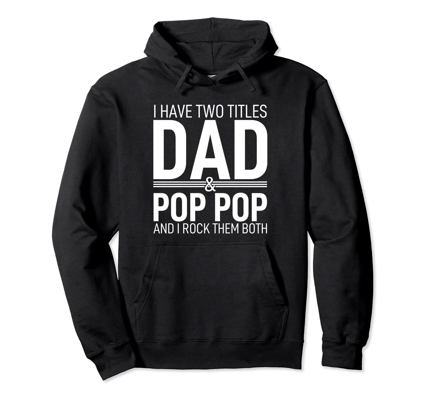 I Have Two Titles Dad And Pop Pop Papa Pops Hoodie - Trendy Graphic Unisex - T-Shirt, Sweatshirt, Hoodie