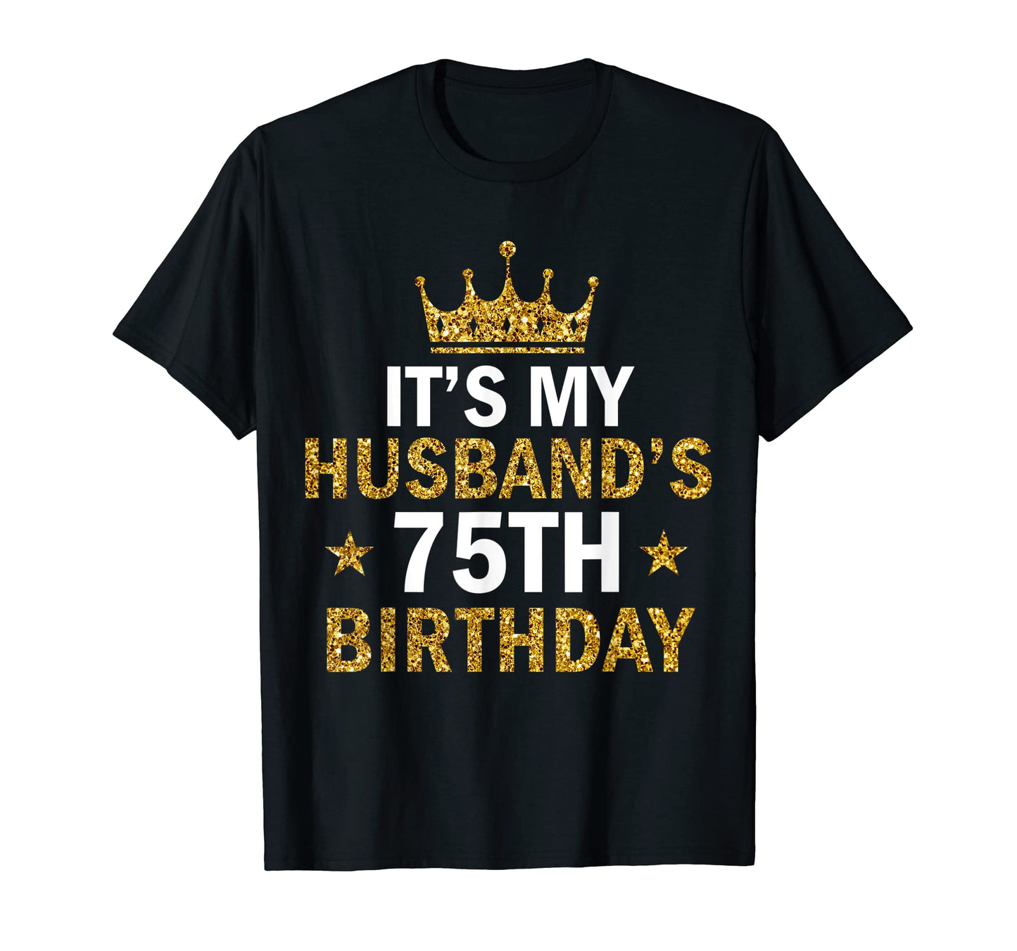 Its My Husbands 75 Year Old Birthday T-Shirt - Graphic Print for Adults - T-Shirt, Sweatshirt, Hoodie