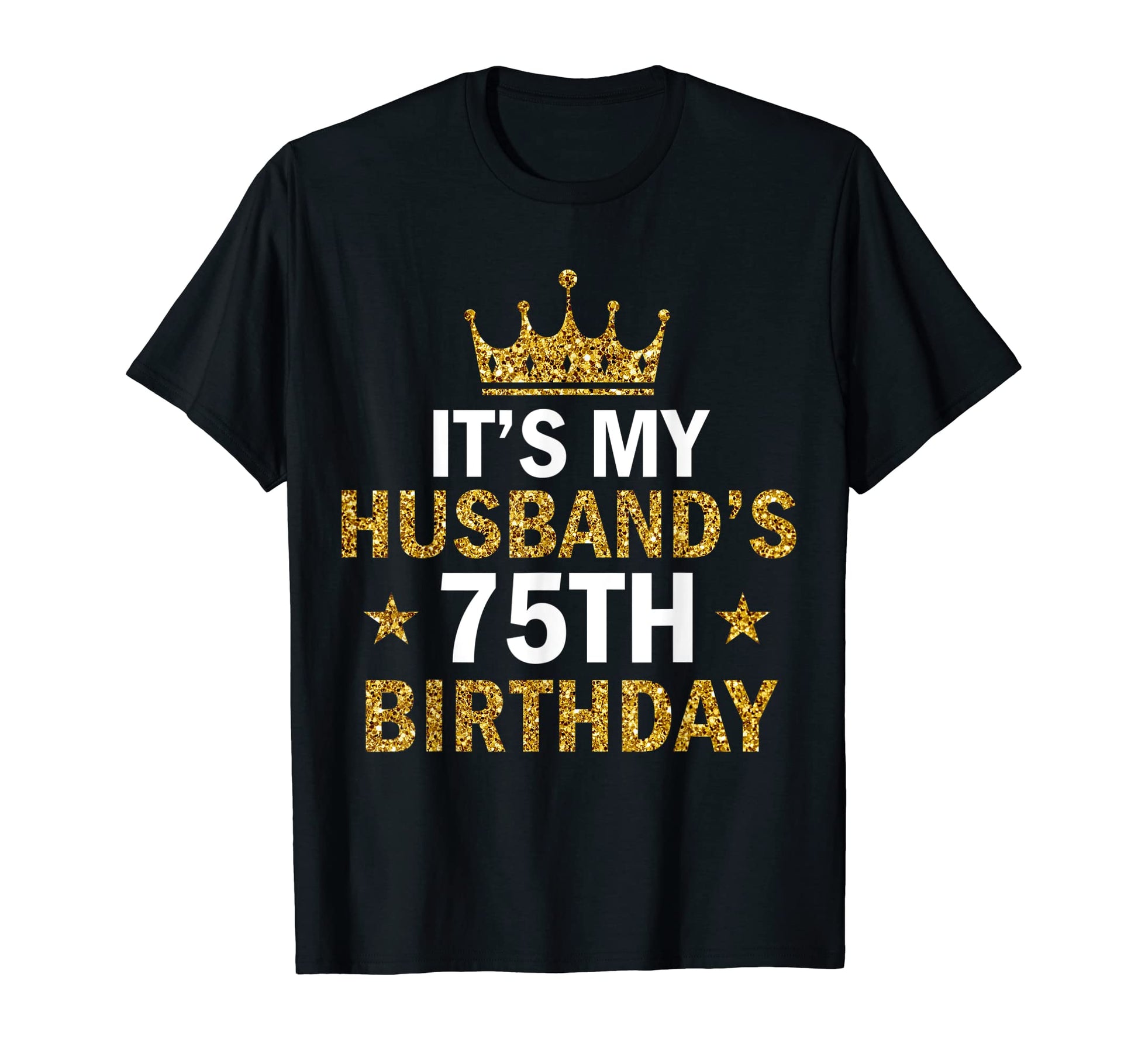 Its My Husbands 75 Year Old Birthday T-Shirt - Graphic Print for Adults - T-Shirt, Sweatshirt, Hoodie