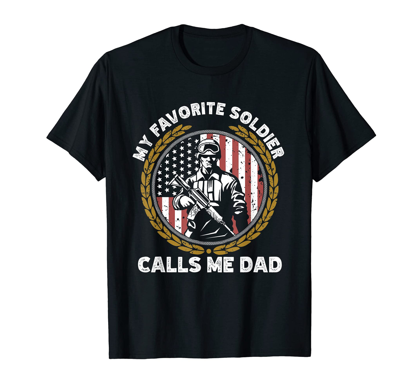 My Favorite Soldier Calls Me Dad T-Shirt - Casual Everyday Wear Unisex - T-Shirt, Sweatshirt, Hoodie
