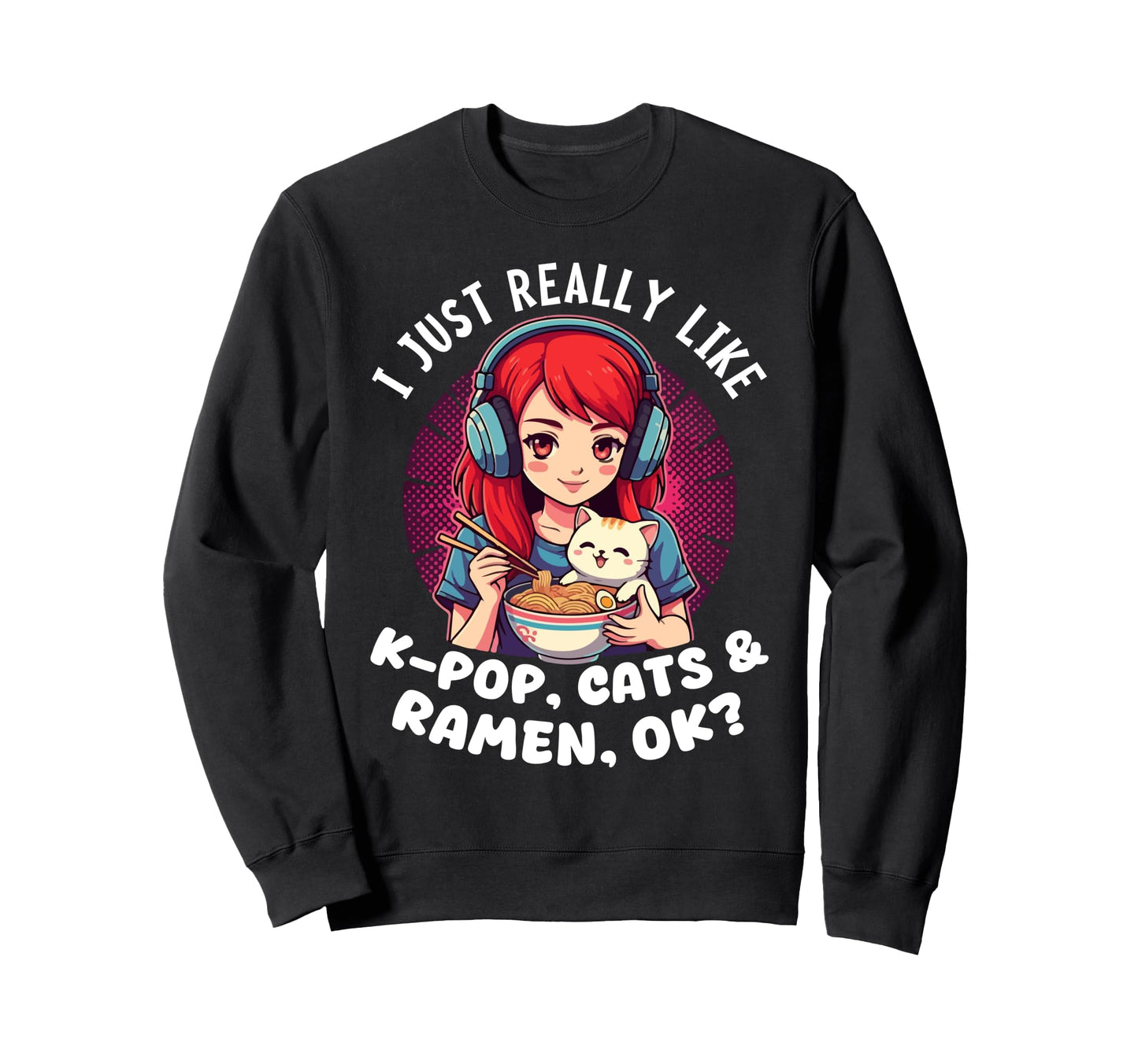 K Pop Cats And Ramen Anime Pho Sweatshirt - Custom Art Print Men Women - T-Shirt, Sweatshirt, Hoodie