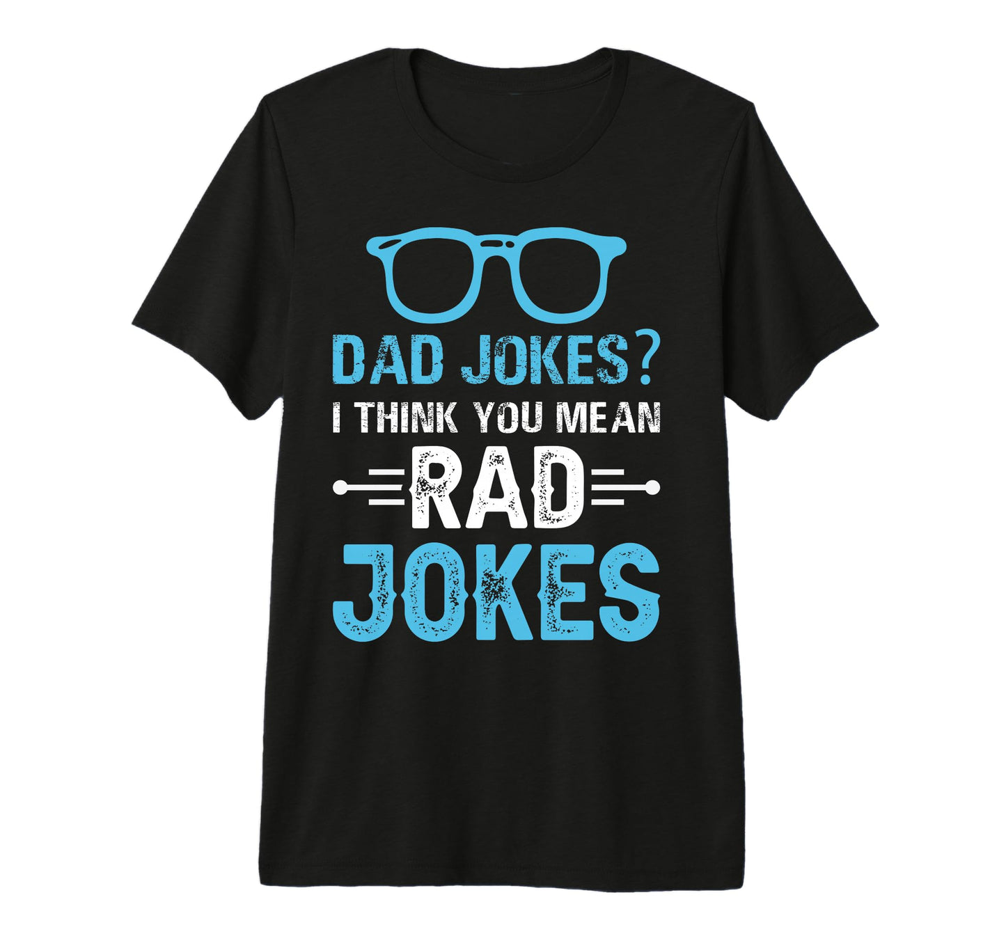 Dad Jokes I Think You Mean Rad Jokes Tri T-Shirt - Minimalist Print Unisex - T-Shirt, Sweatshirt, Hoodie
