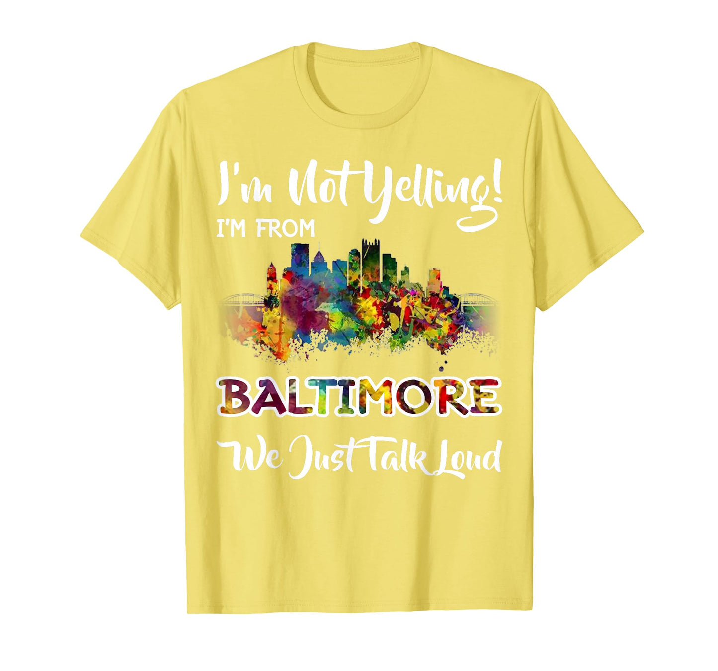 Im Not Yelling Im From Baltimore T-Shirt - Casual Everyday Wear Men Women - T-Shirt, Sweatshirt, Hoodie