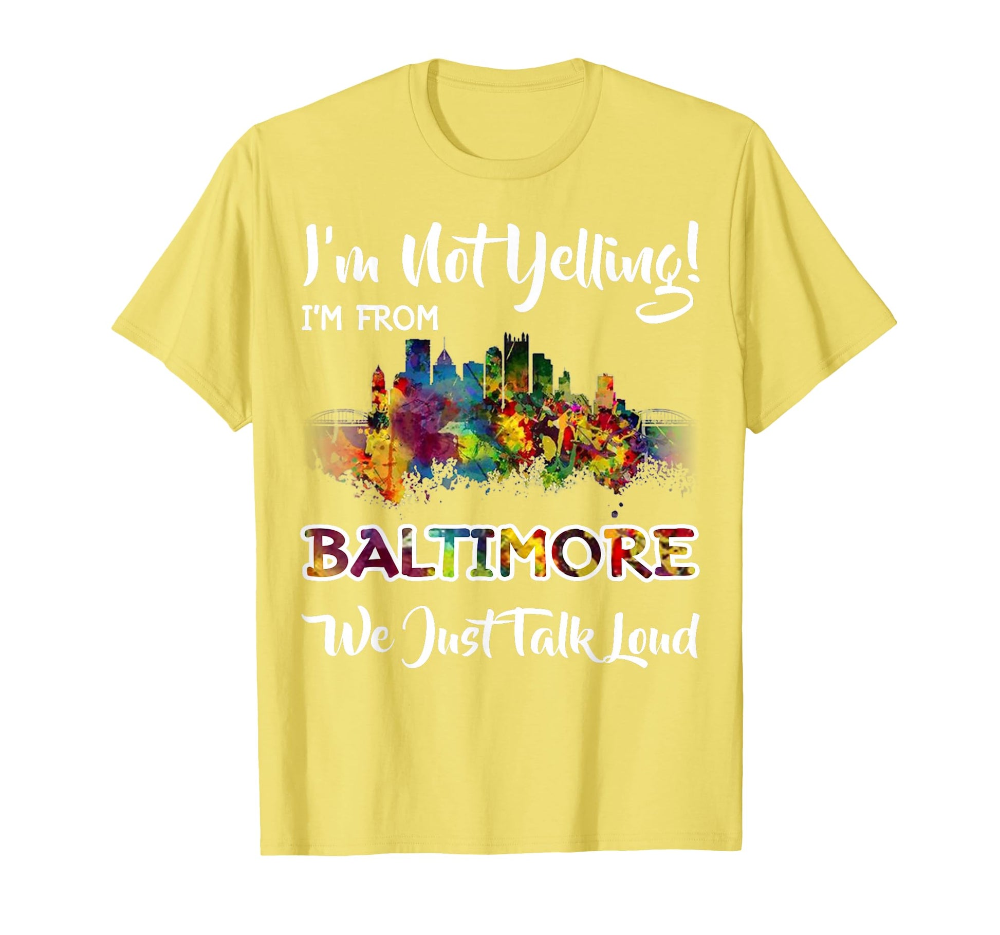 Im Not Yelling Im From Baltimore T-Shirt - Casual Everyday Wear Men Women - T-Shirt, Sweatshirt, Hoodie